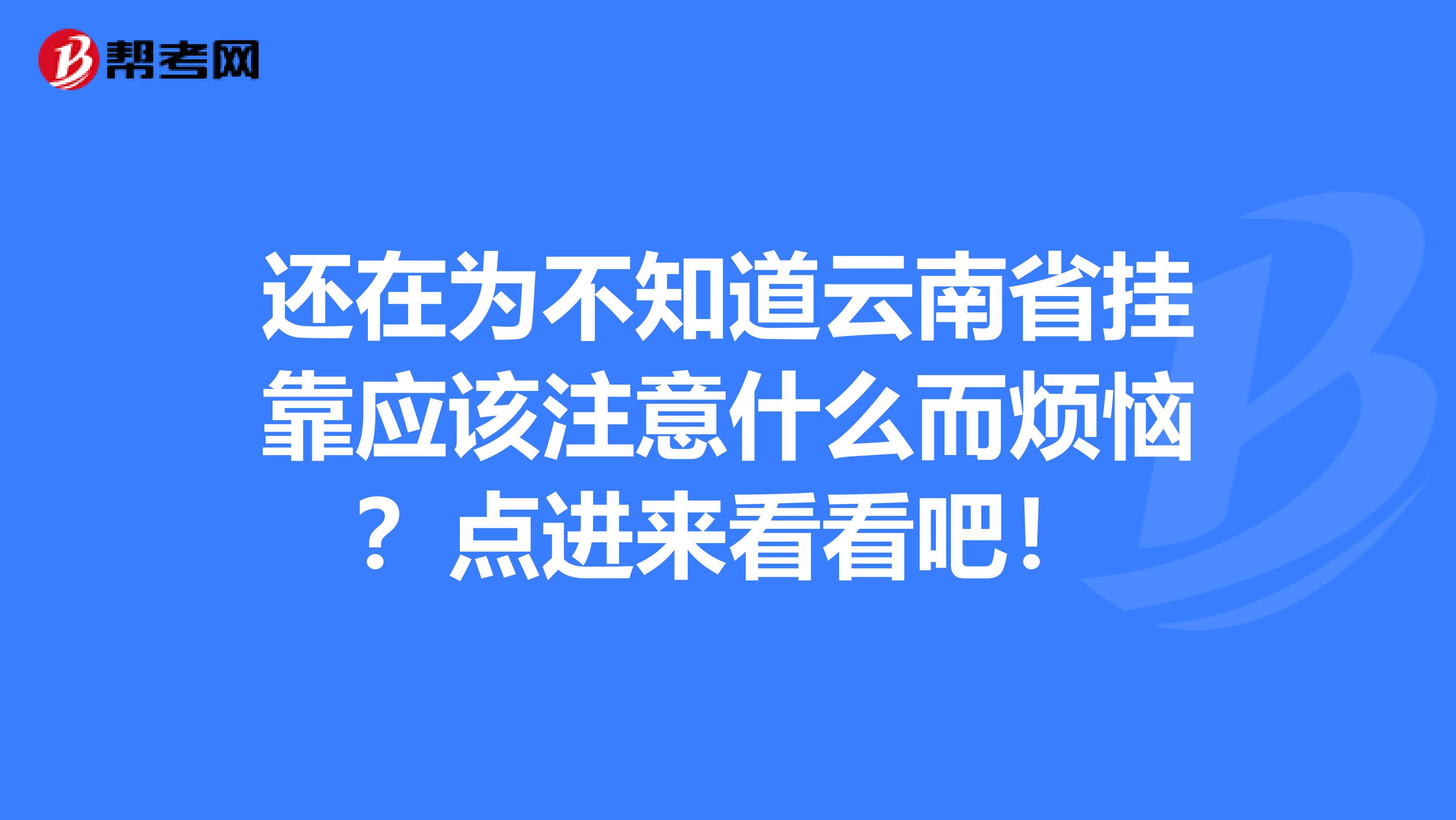 还在为不知道云南省挂靠应该注意什么而烦恼？点进来看看吧！
