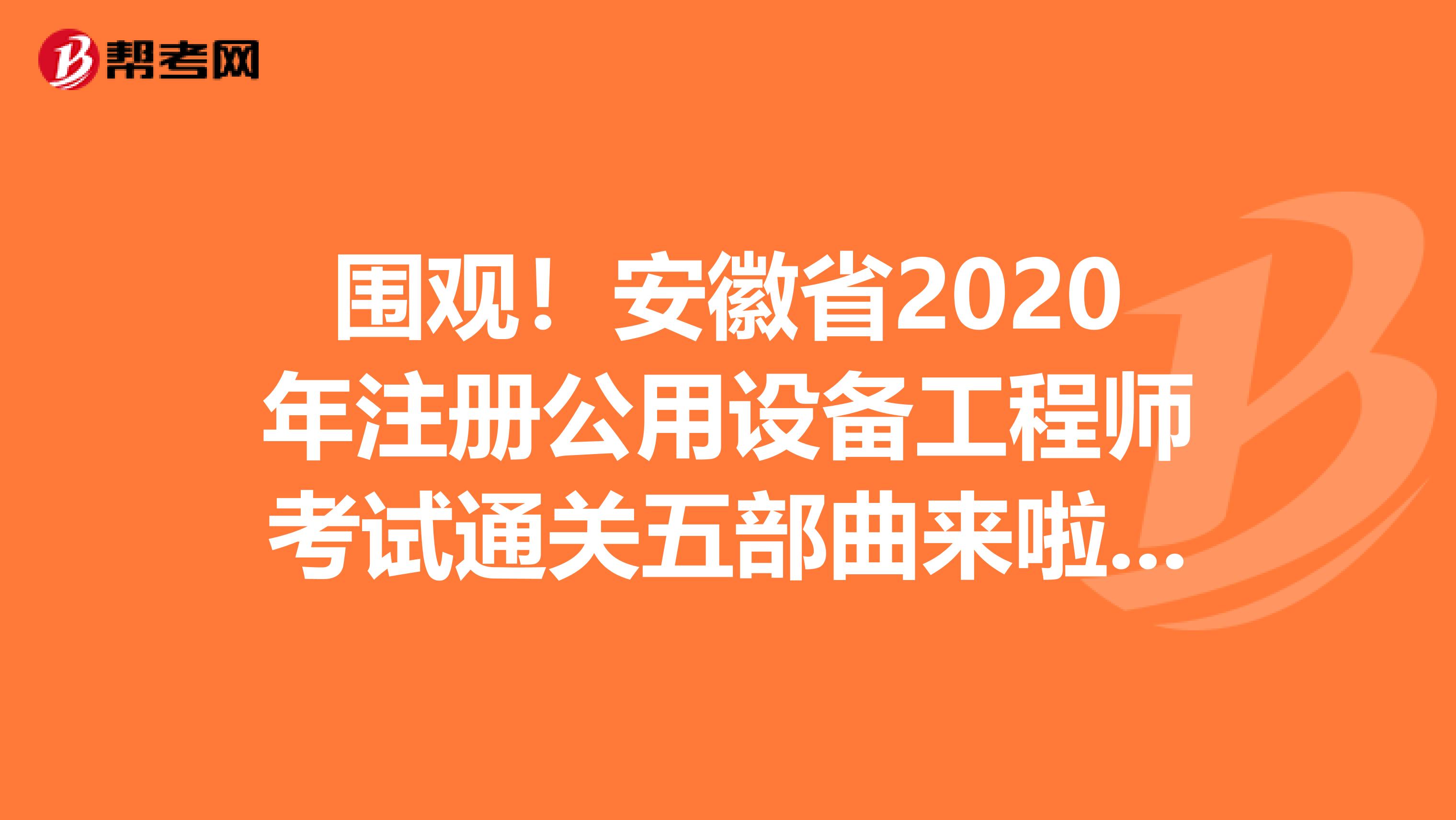 围观！安徽省2020年注册公用设备工程师考试通关五部曲来啦！！！