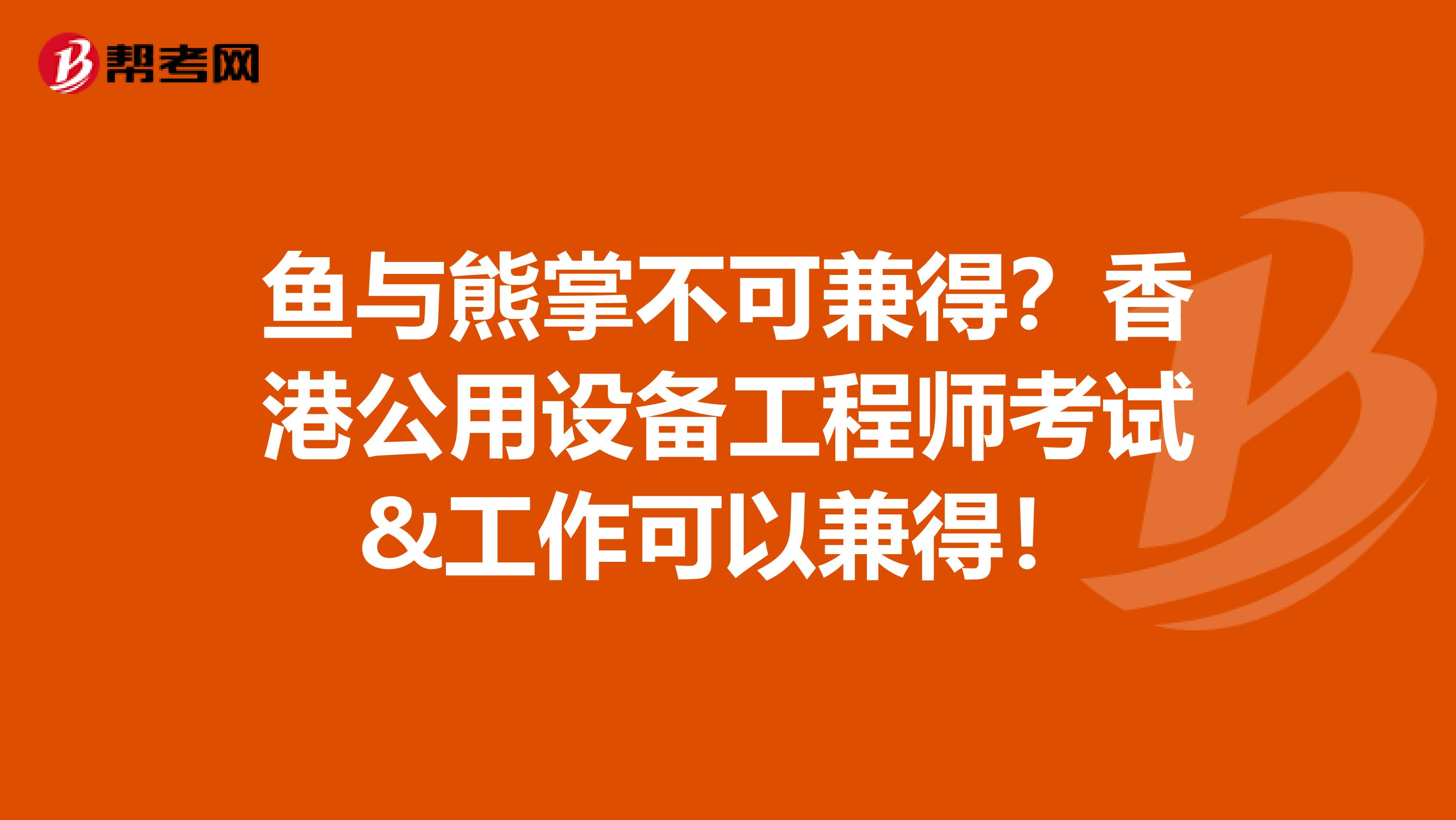 鱼与熊掌不可兼得？香港公用设备工程师考试&工作可以兼得！