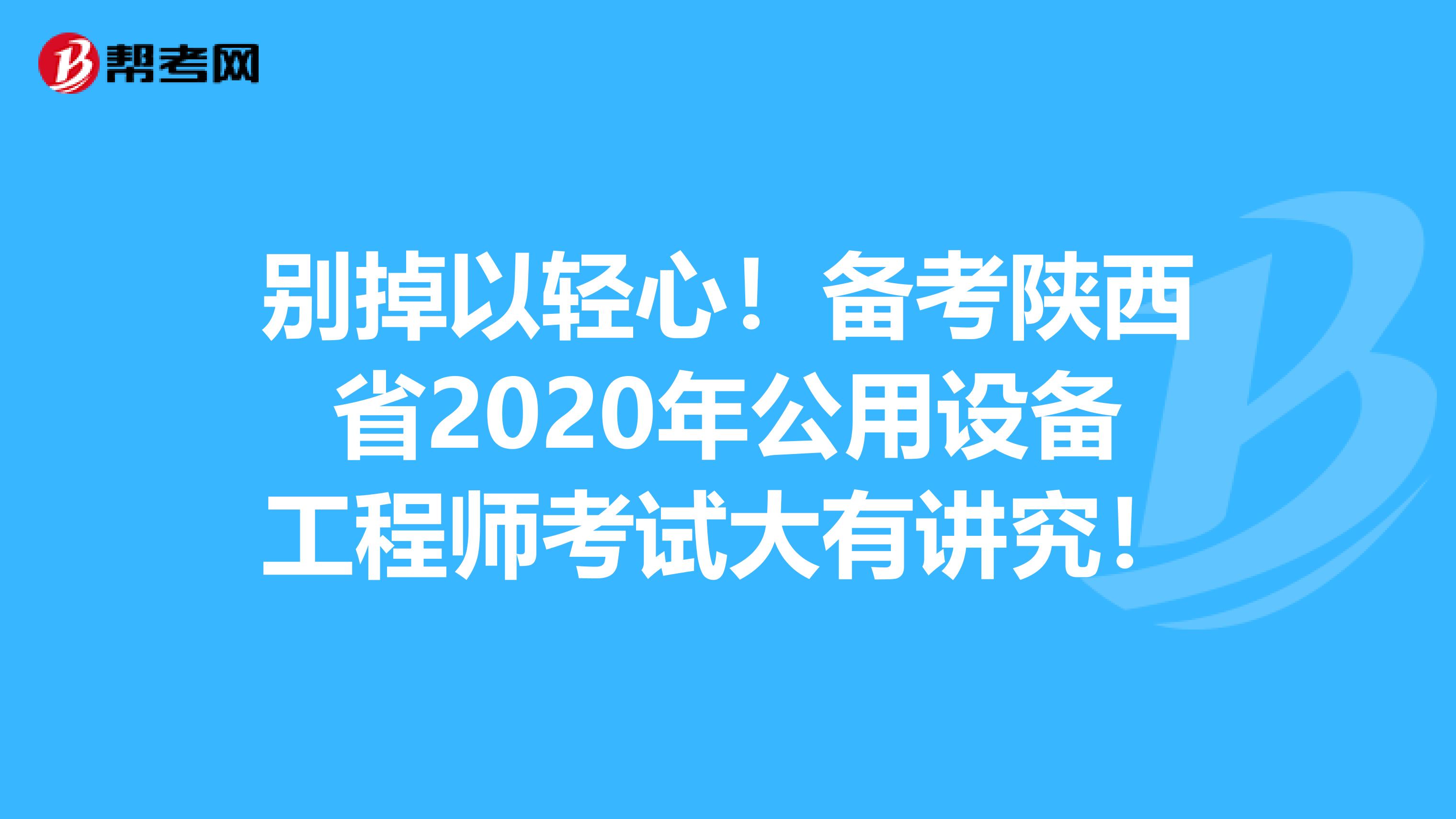 别掉以轻心！备考陕西省2020年公用设备工程师考试大有讲究！