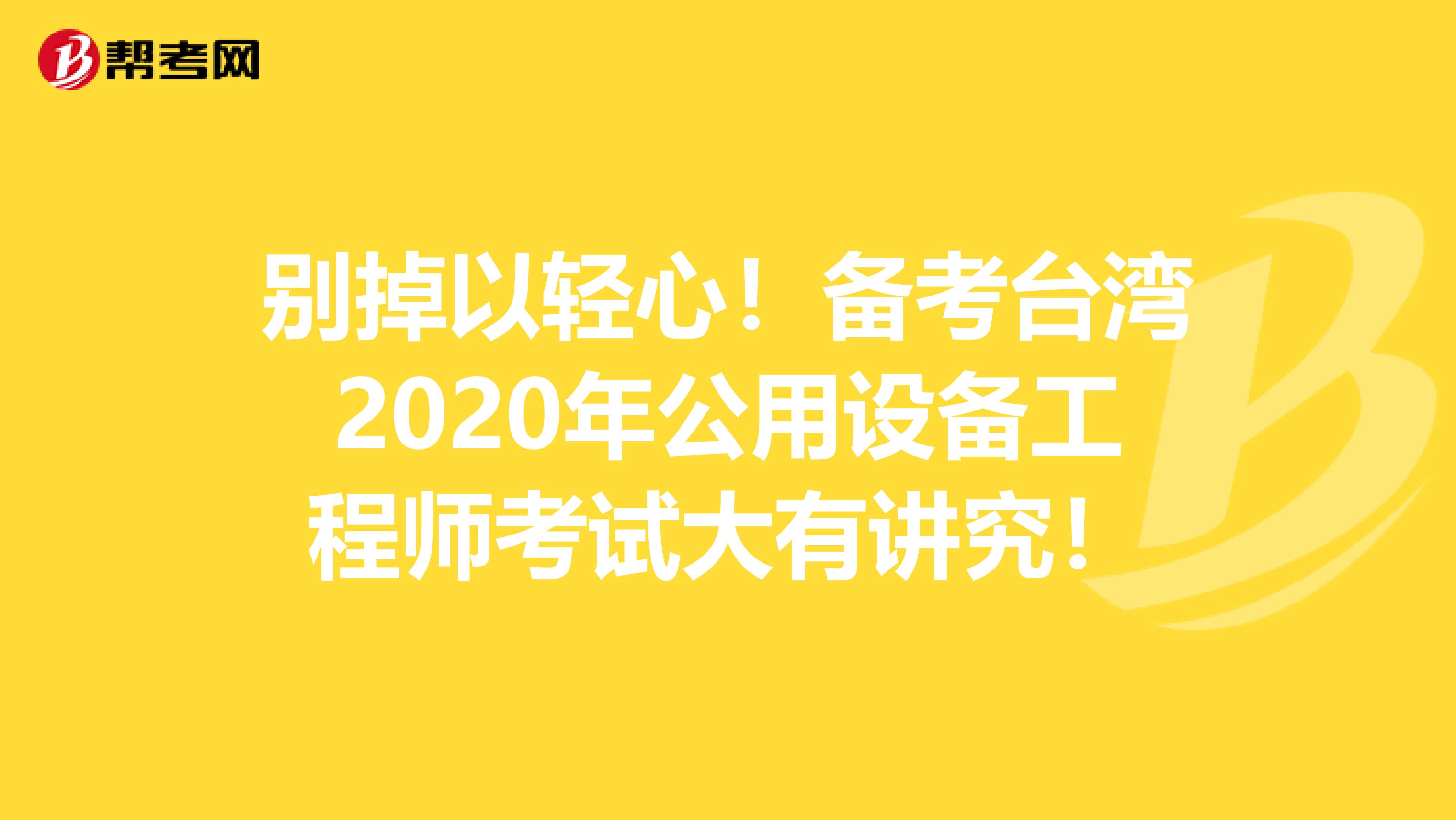 别掉以轻心！备考台湾2020年公用设备工程师考试大有讲究！
