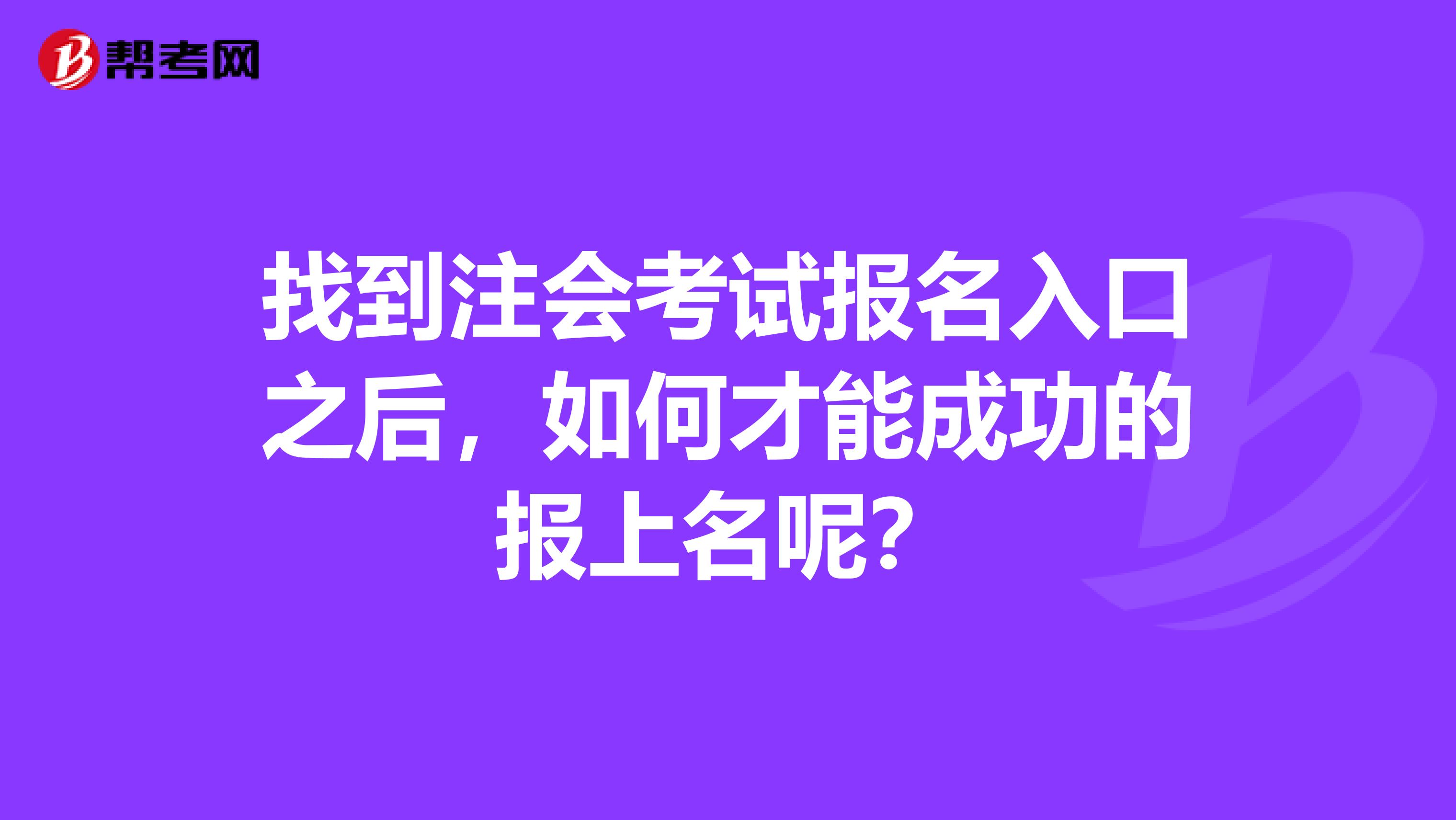 找到注会考试报名入口之后，如何才能成功的报上名呢？
