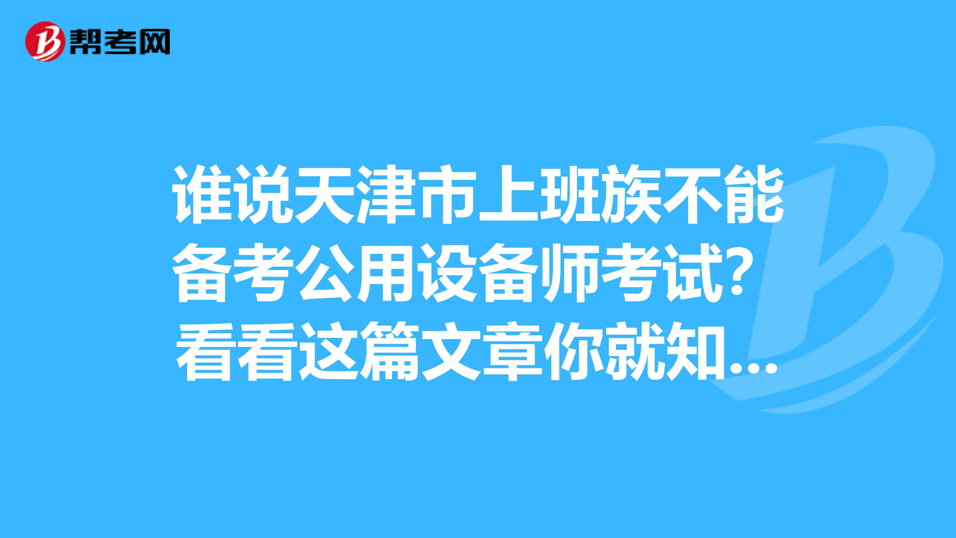 谁说天津市上班族不能备考公用设备师考试？看看这篇文章你就知道！