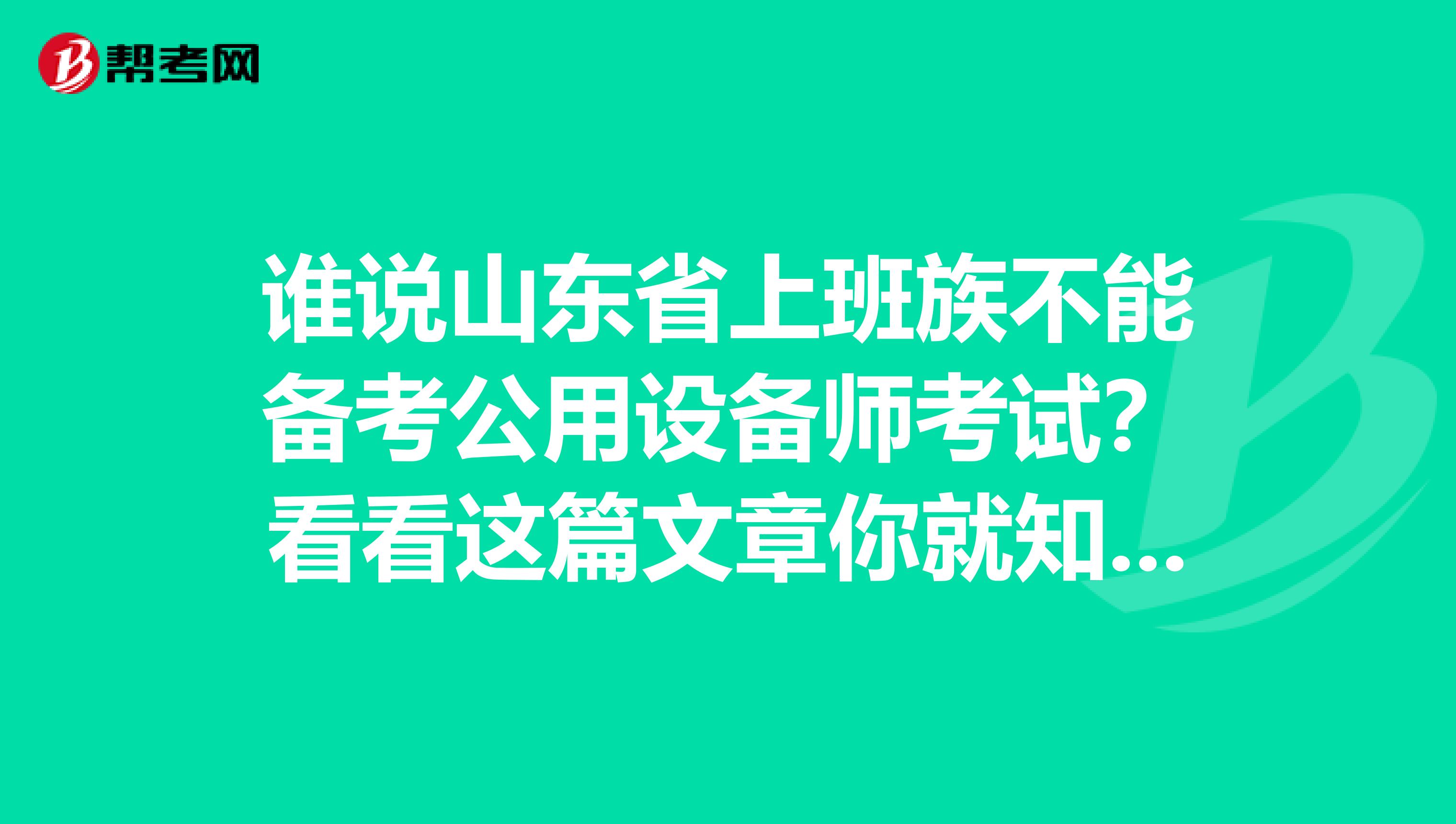 谁说山东省上班族不能备考公用设备师考试？看看这篇文章你就知道！