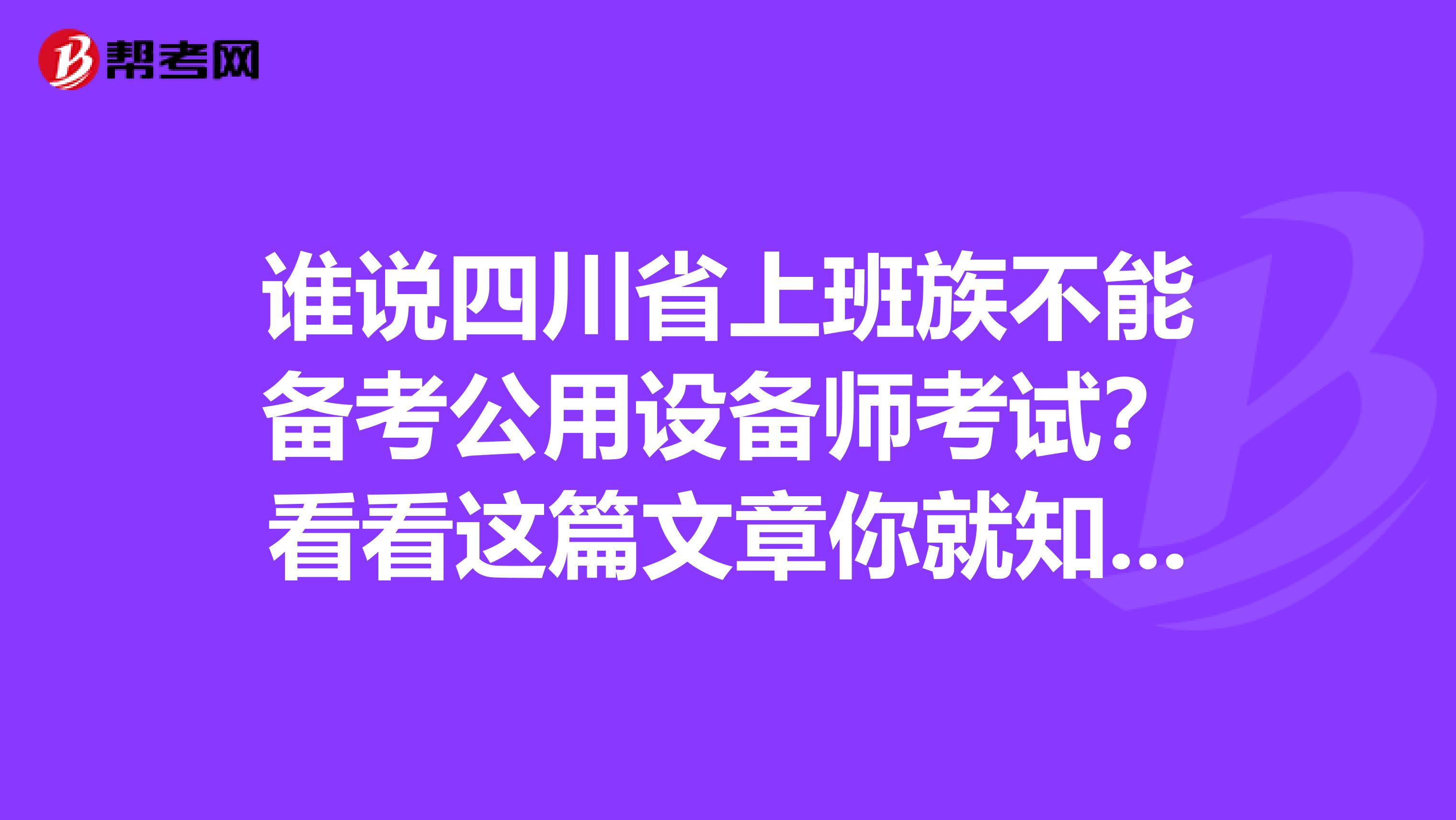 谁说四川省上班族不能备考公用设备师考试？看看这篇文章你就知道！