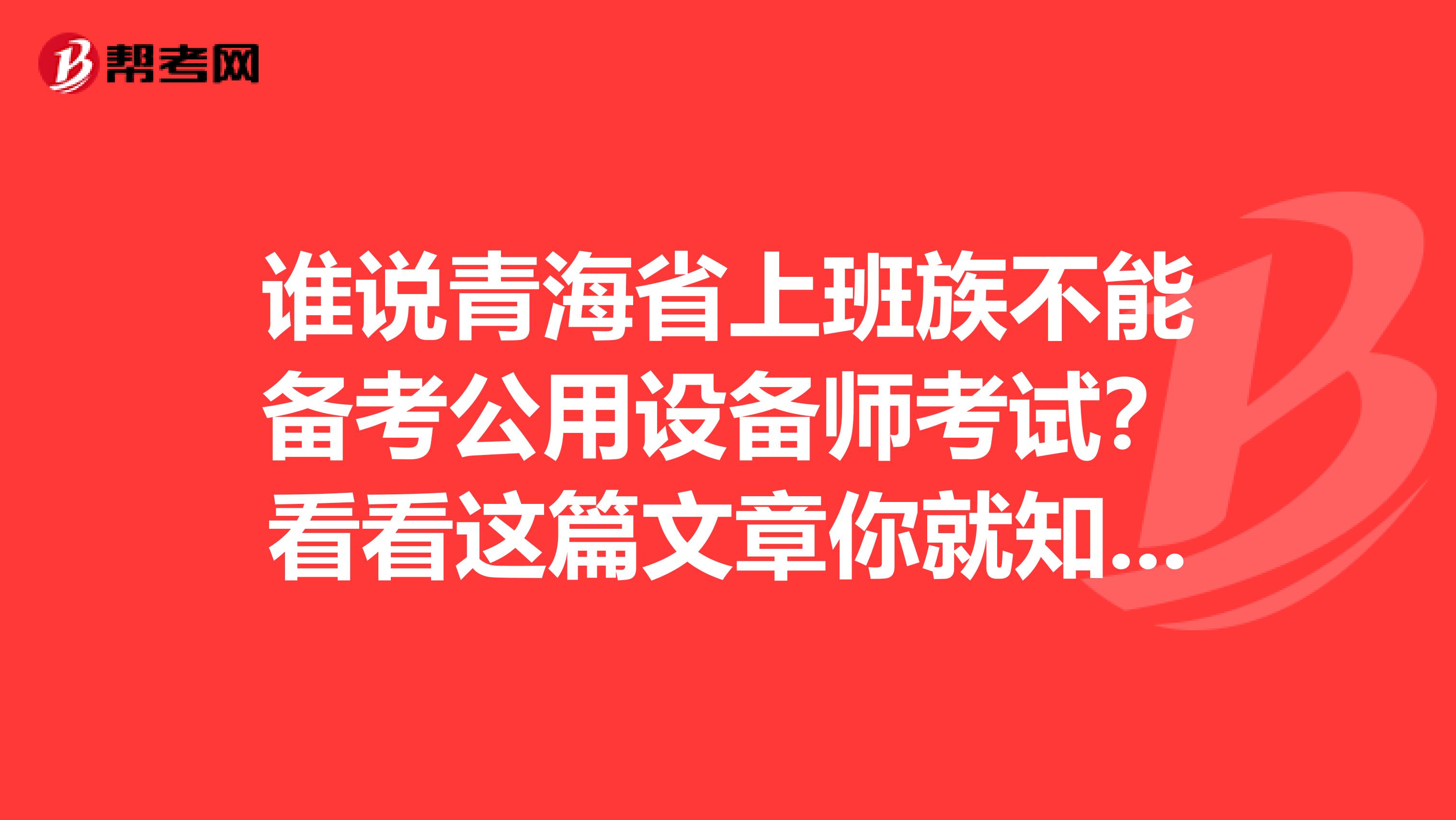谁说青海省上班族不能备考公用设备师考试？看看这篇文章你就知道！