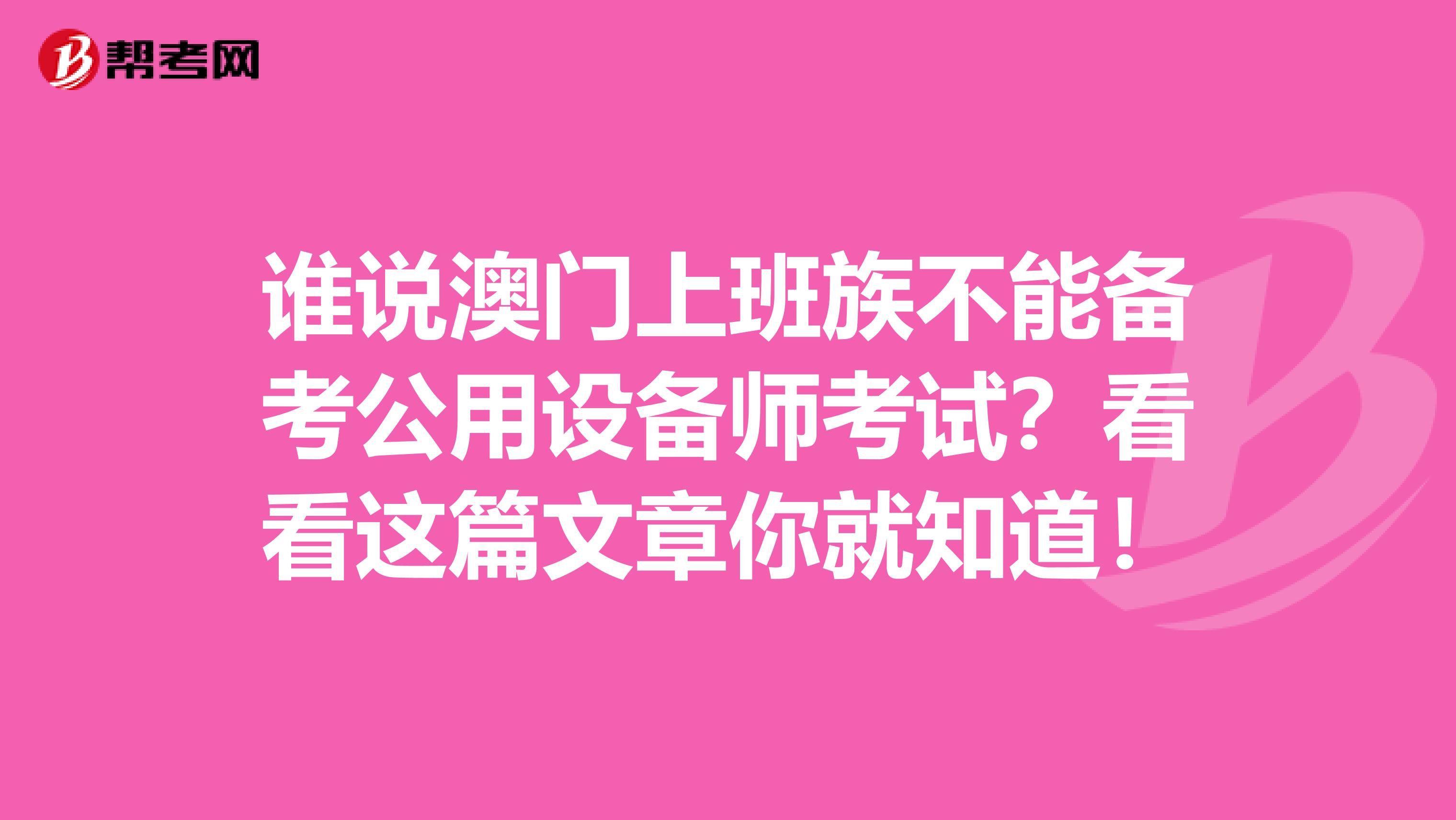 谁说澳门上班族不能备考公用设备师考试？看看这篇文章你就知道！