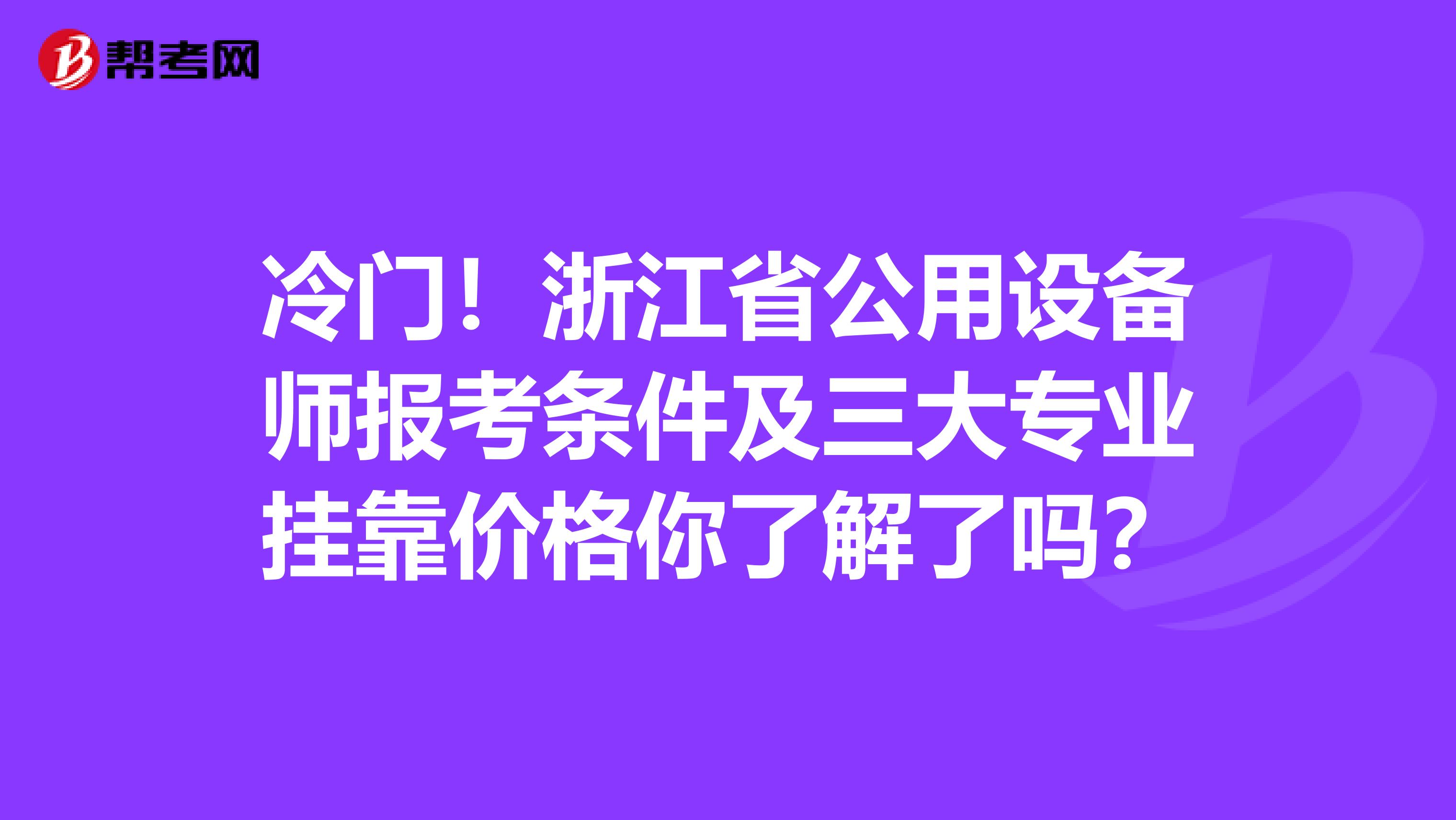 冷门！浙江省公用设备师报考条件及三大专业挂靠价格你了解了吗？