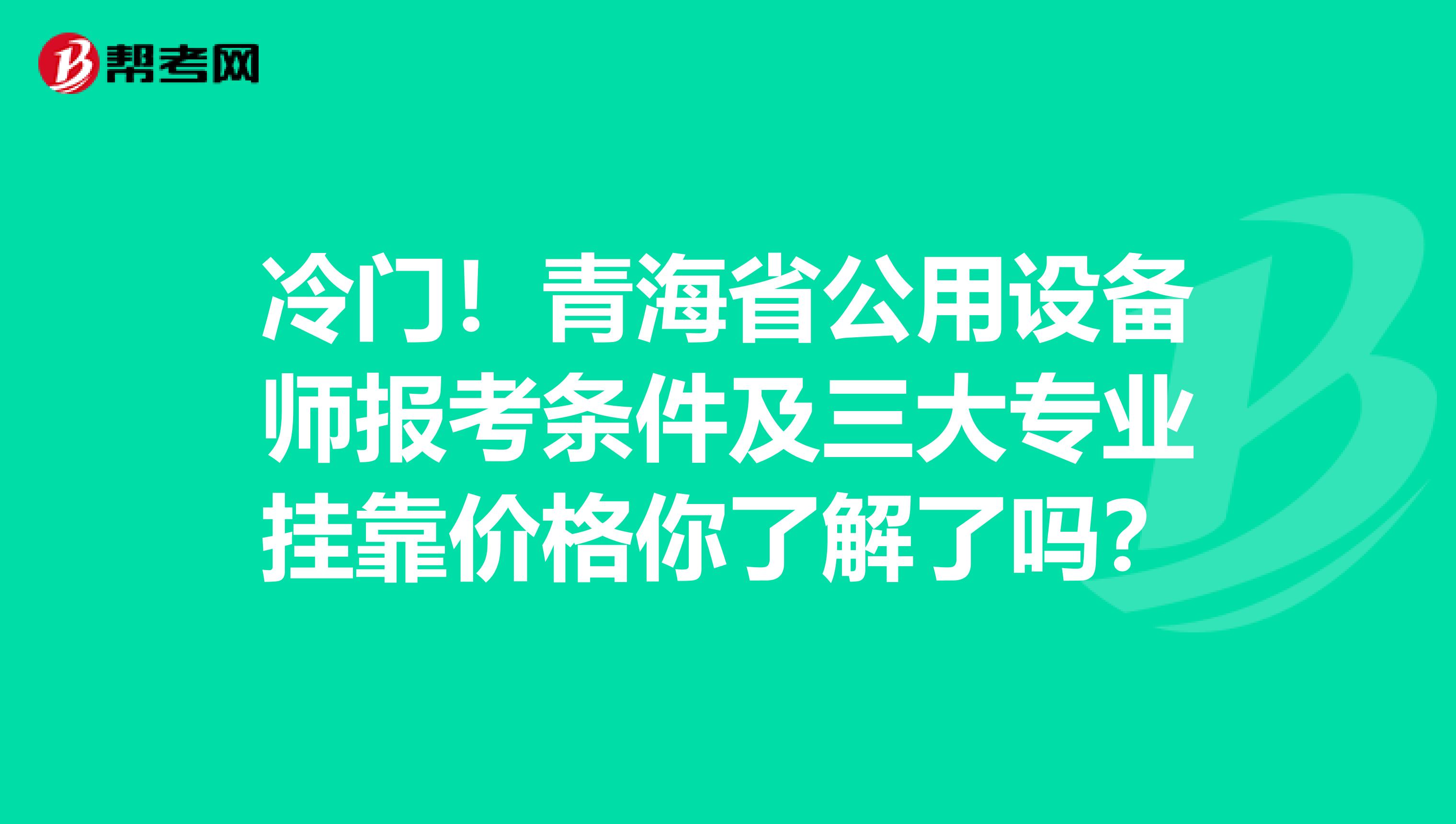 冷门！青海省公用设备师报考条件及三大专业挂靠价格你了解了吗？