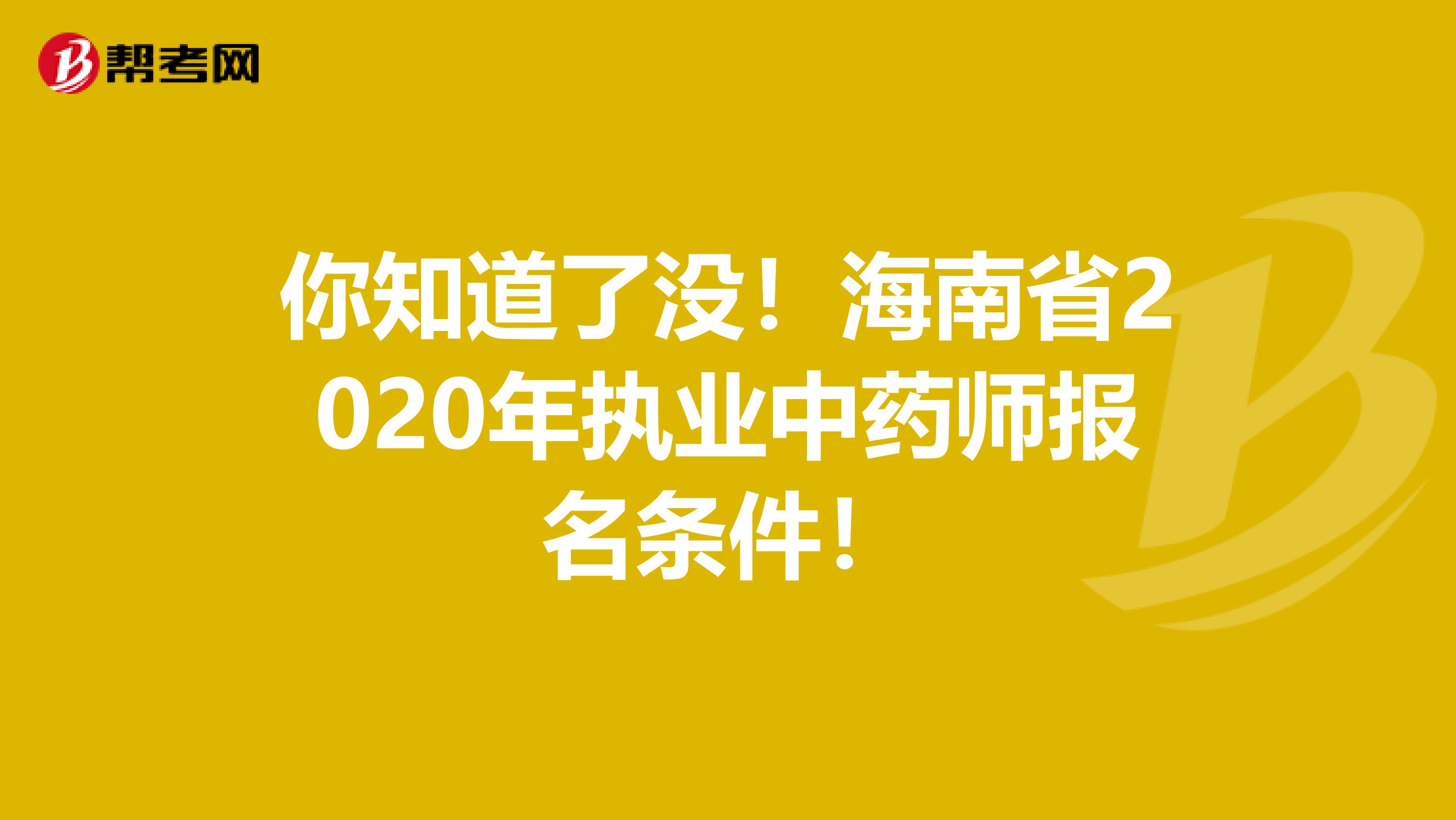 你知道了没！海南省2020年执业中药师报名条件！