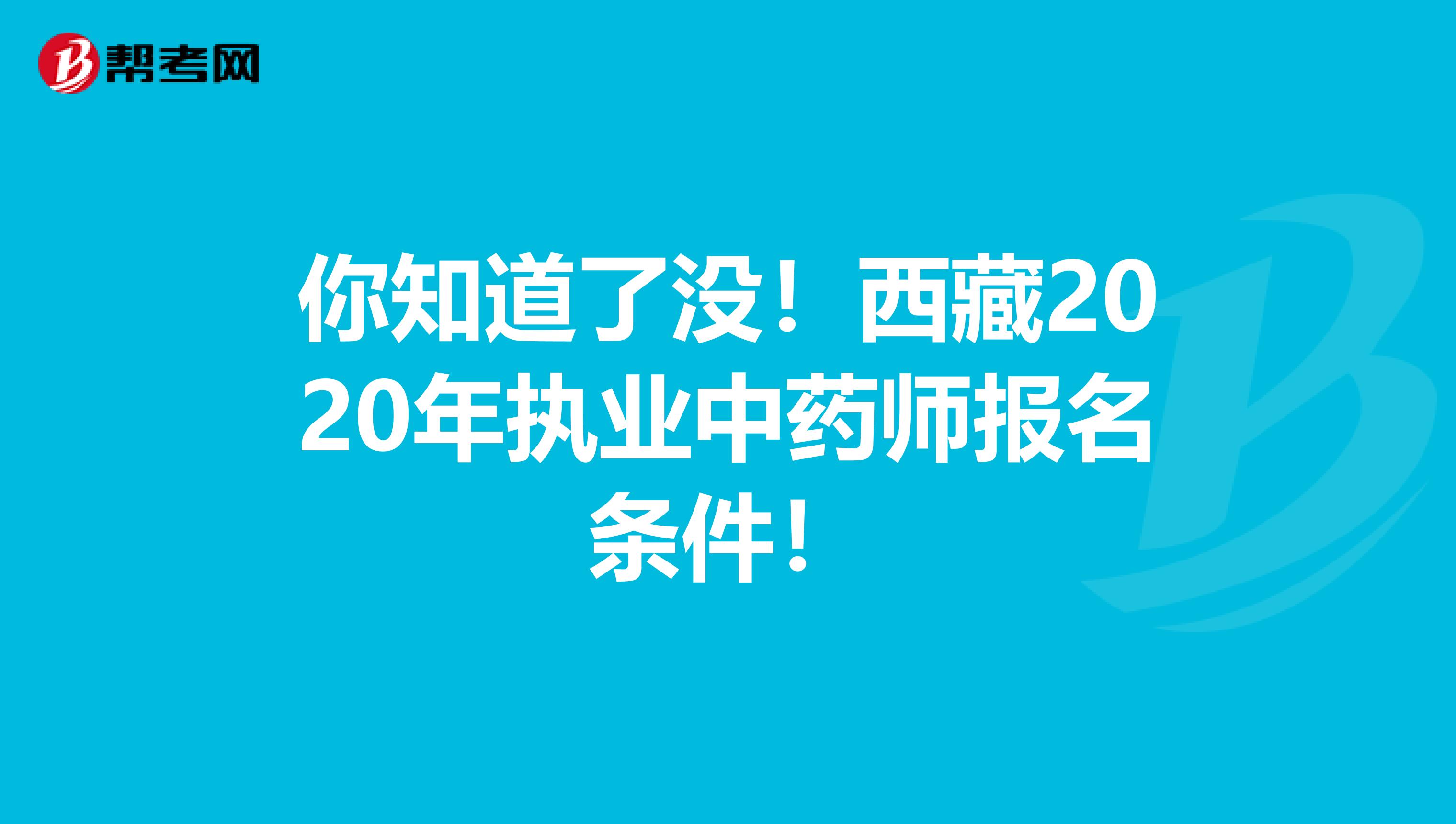 你知道了没！西藏2020年执业中药师报名条件！