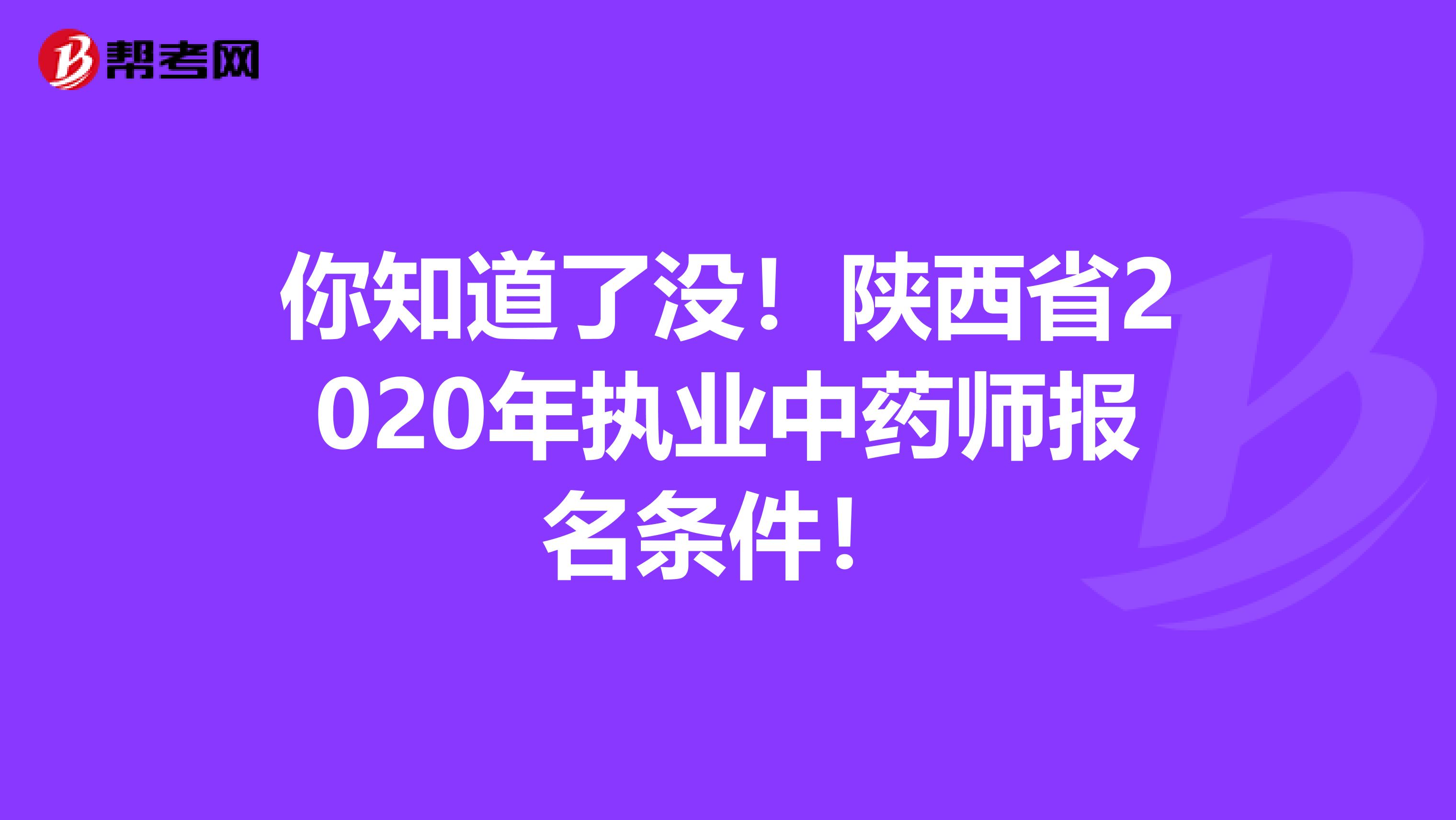 你知道了没！陕西省2020年执业中药师报名条件！