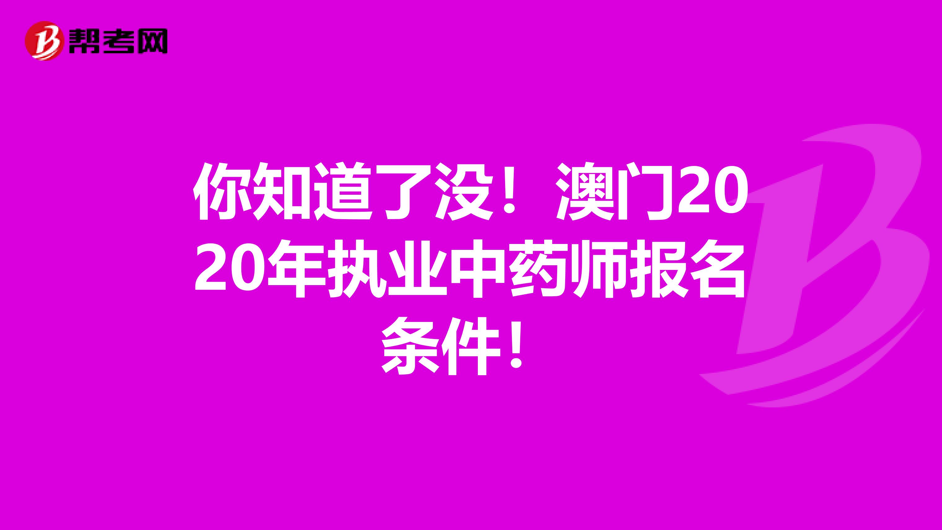 你知道了没！澳门2020年执业中药师报名条件！