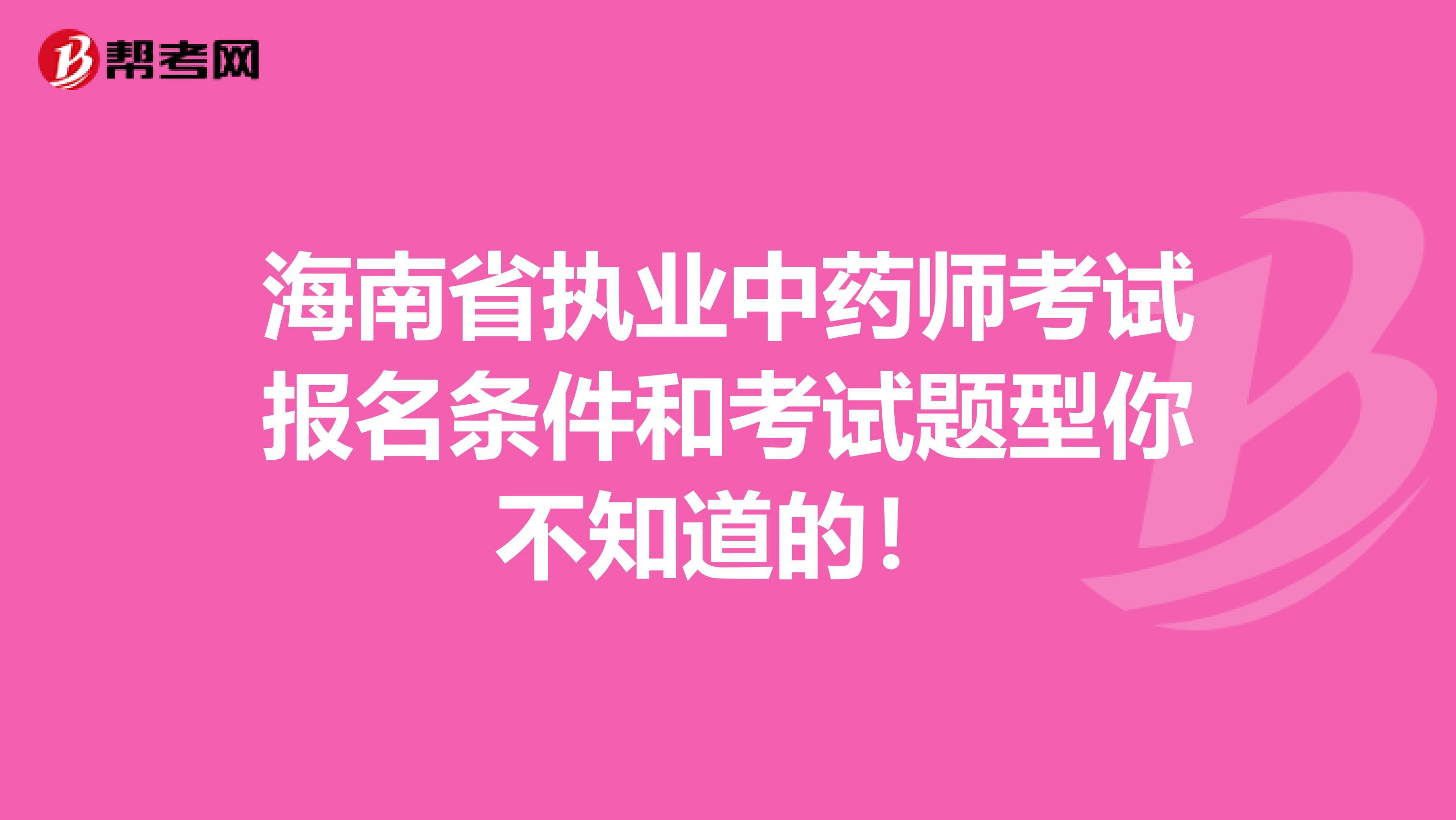 海南省执业中药师考试报名条件和考试题型你不知道的！