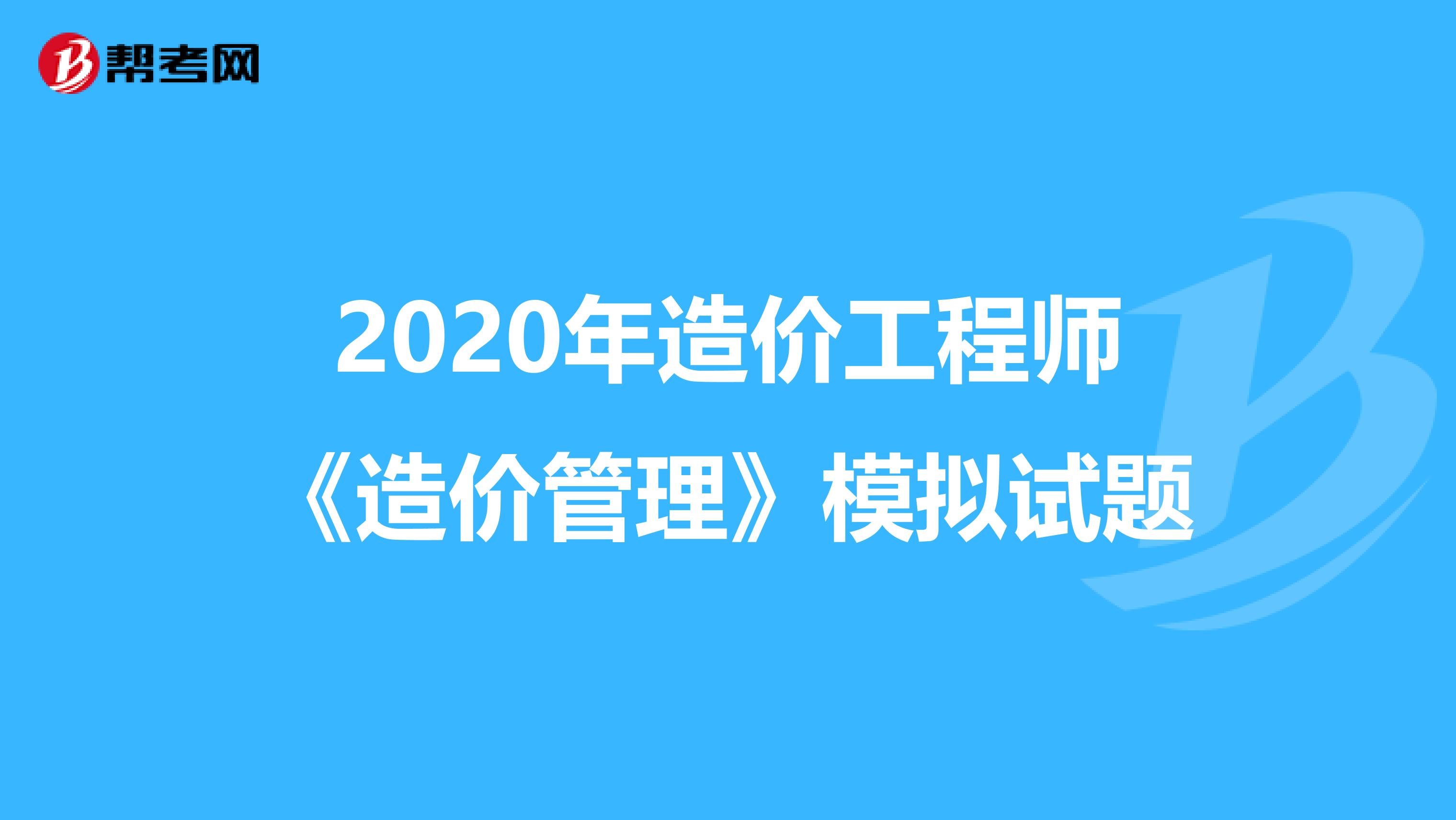 2020年造价工程师《造价管理》模拟试题