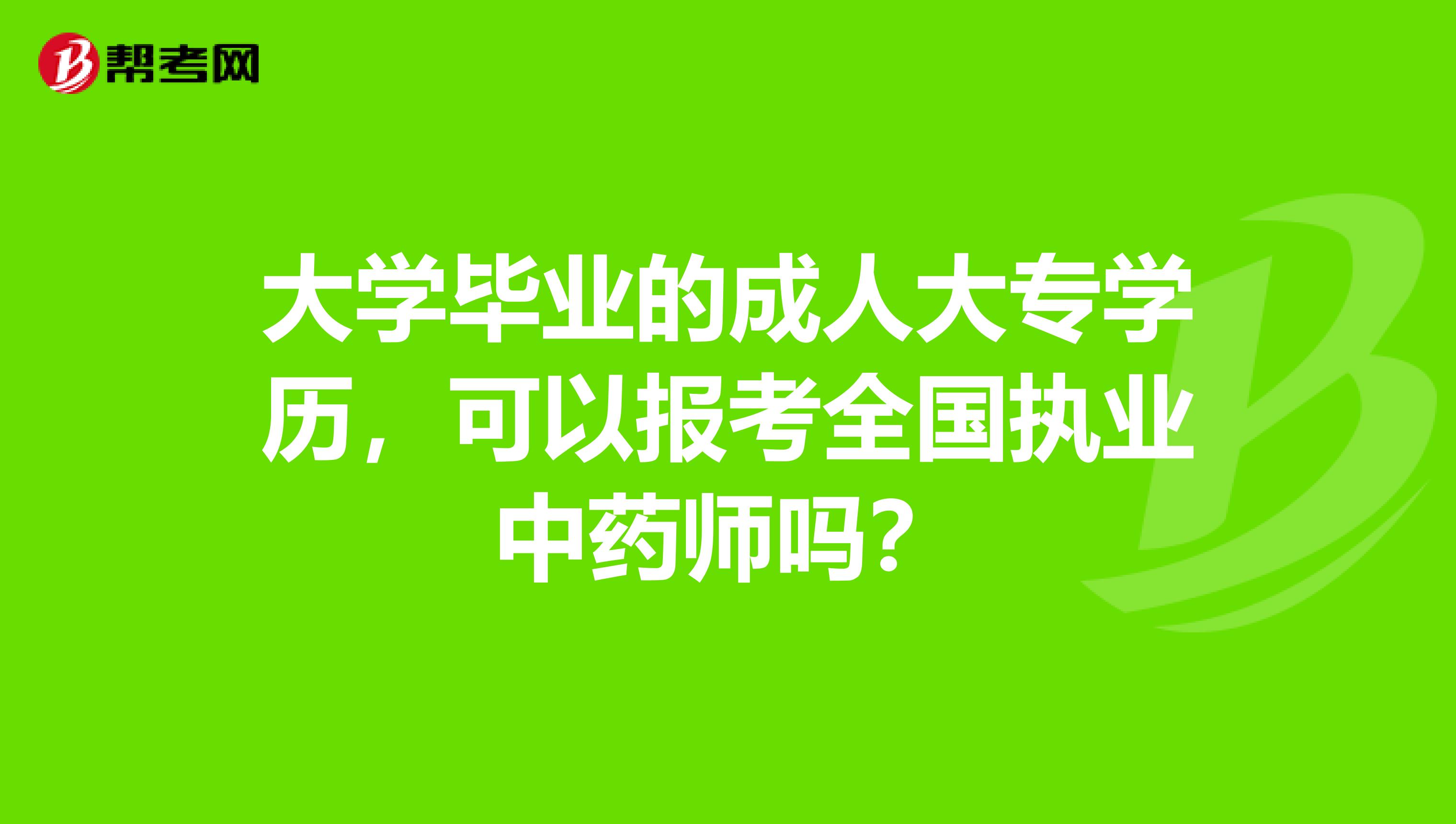 大学毕业的成人大专学历，可以报考全国执业中药师吗？