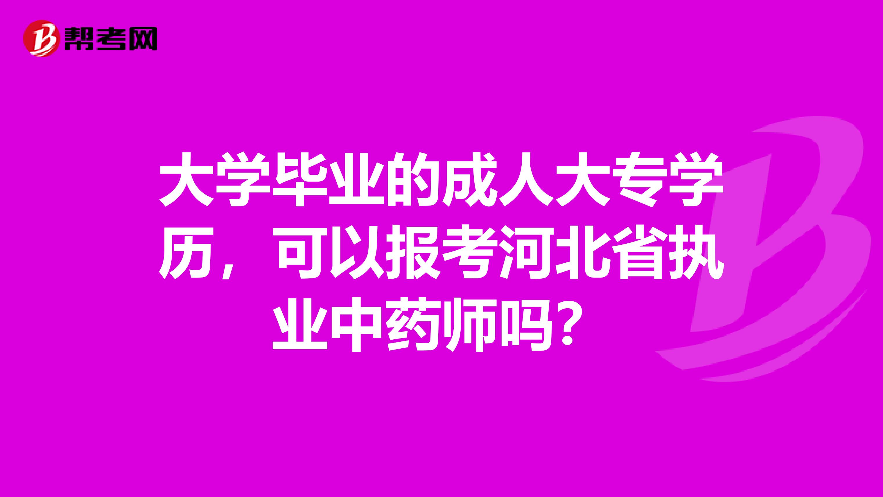 大学毕业的成人大专学历，可以报考河北省执业中药师吗？