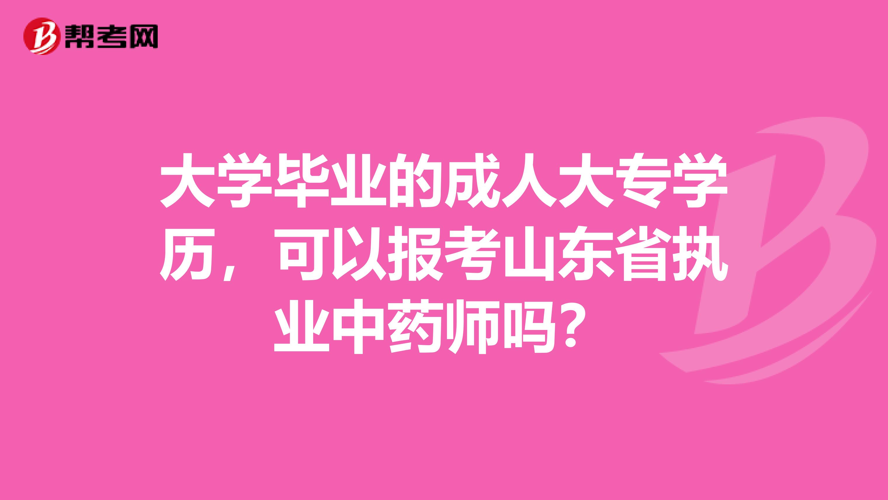 大学毕业的成人大专学历，可以报考山东省执业中药师吗？