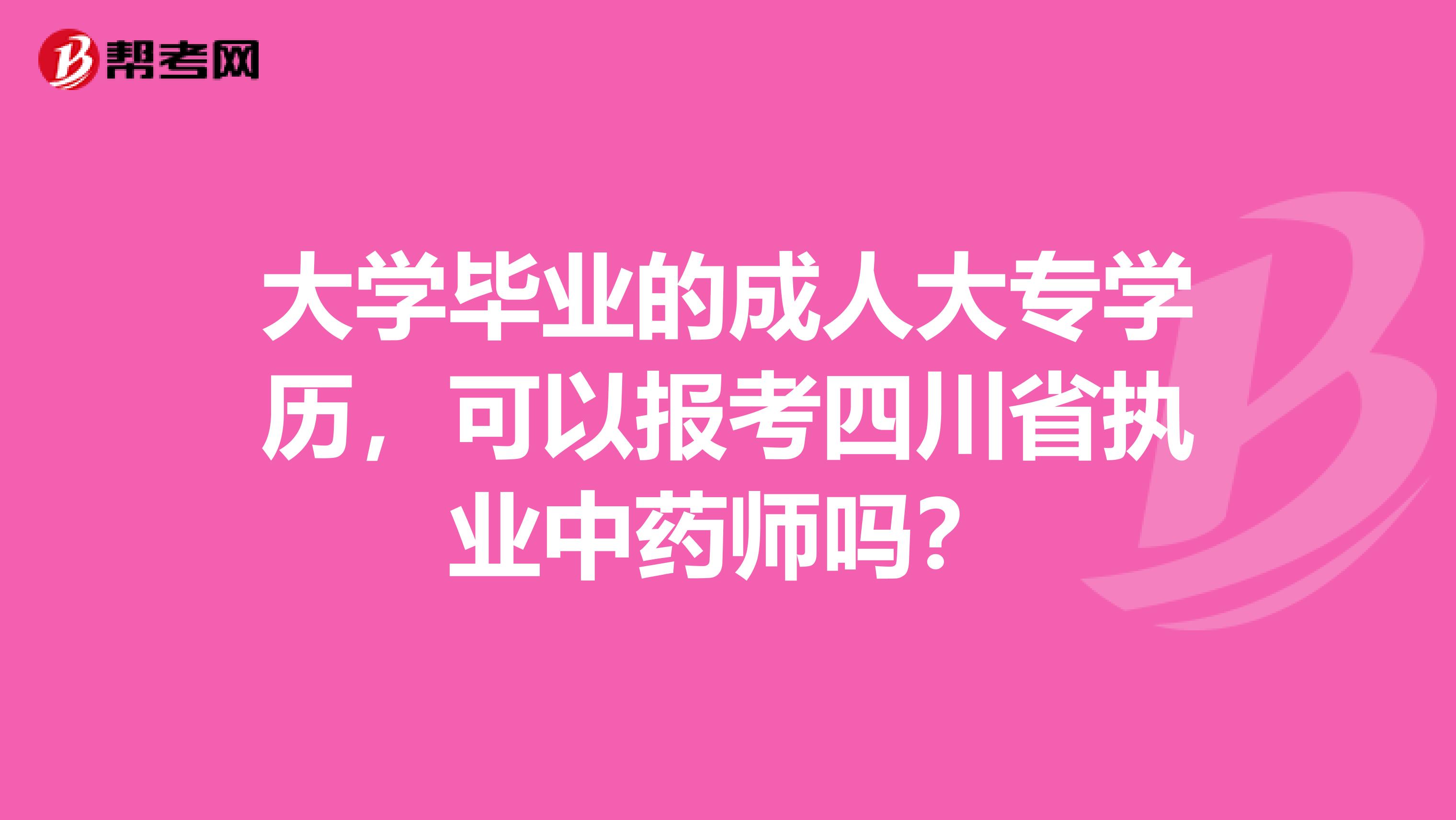 大学毕业的成人大专学历，可以报考四川省执业中药师吗？