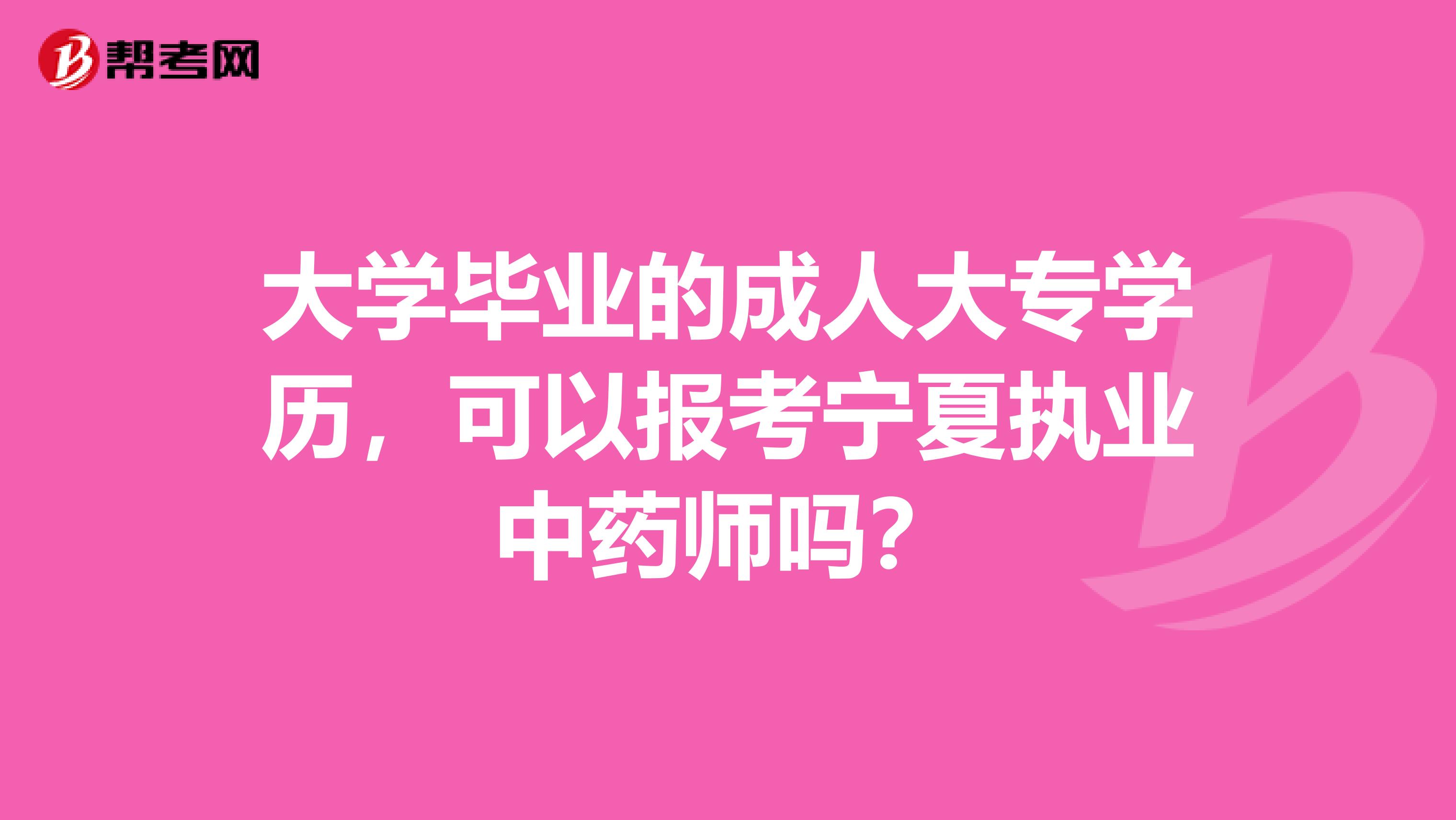 大学毕业的成人大专学历，可以报考宁夏执业中药师吗？