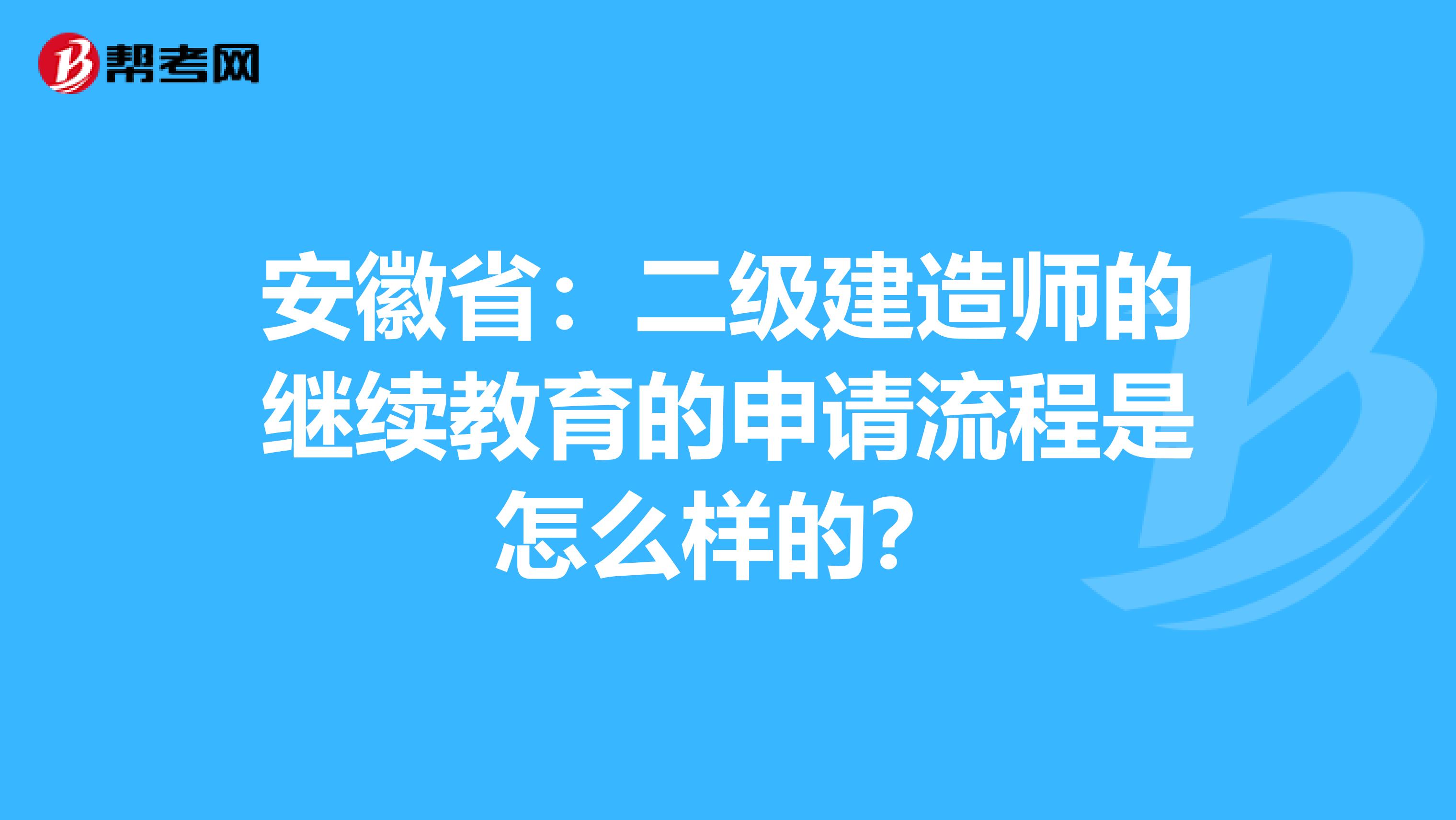 安徽省：二级建造师的继续教育的申请流程是怎么样的？