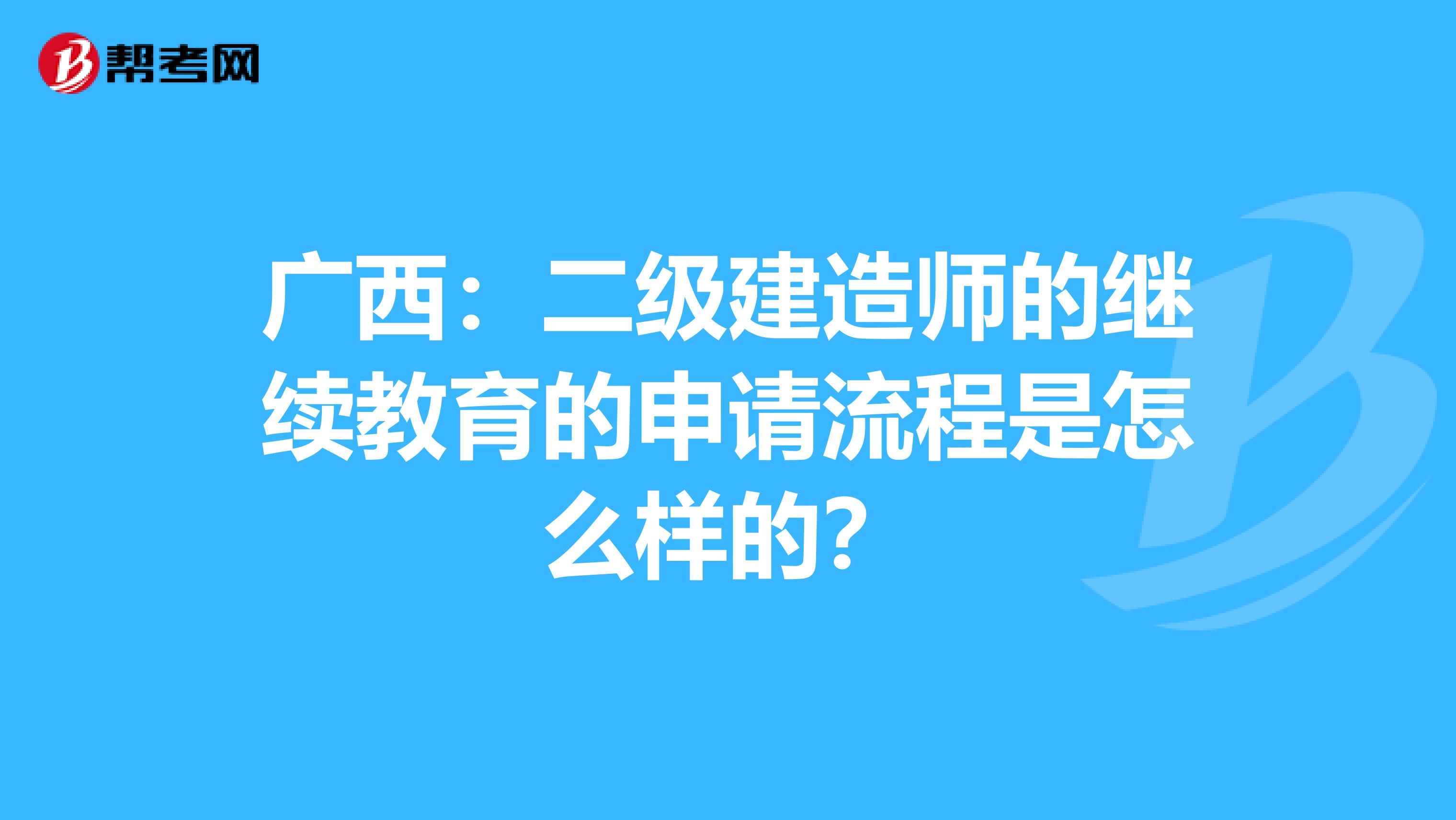 广西：二级建造师的继续教育的申请流程是怎么样的？