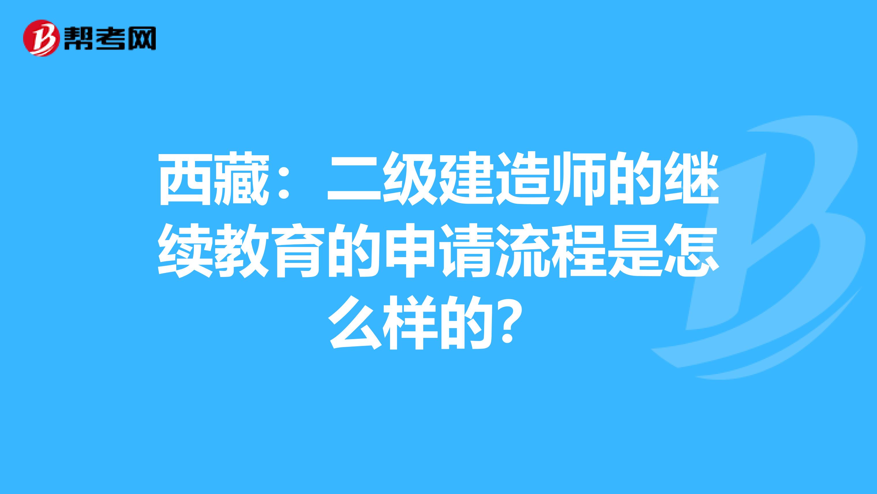 西藏：二级建造师的继续教育的申请流程是怎么样的？