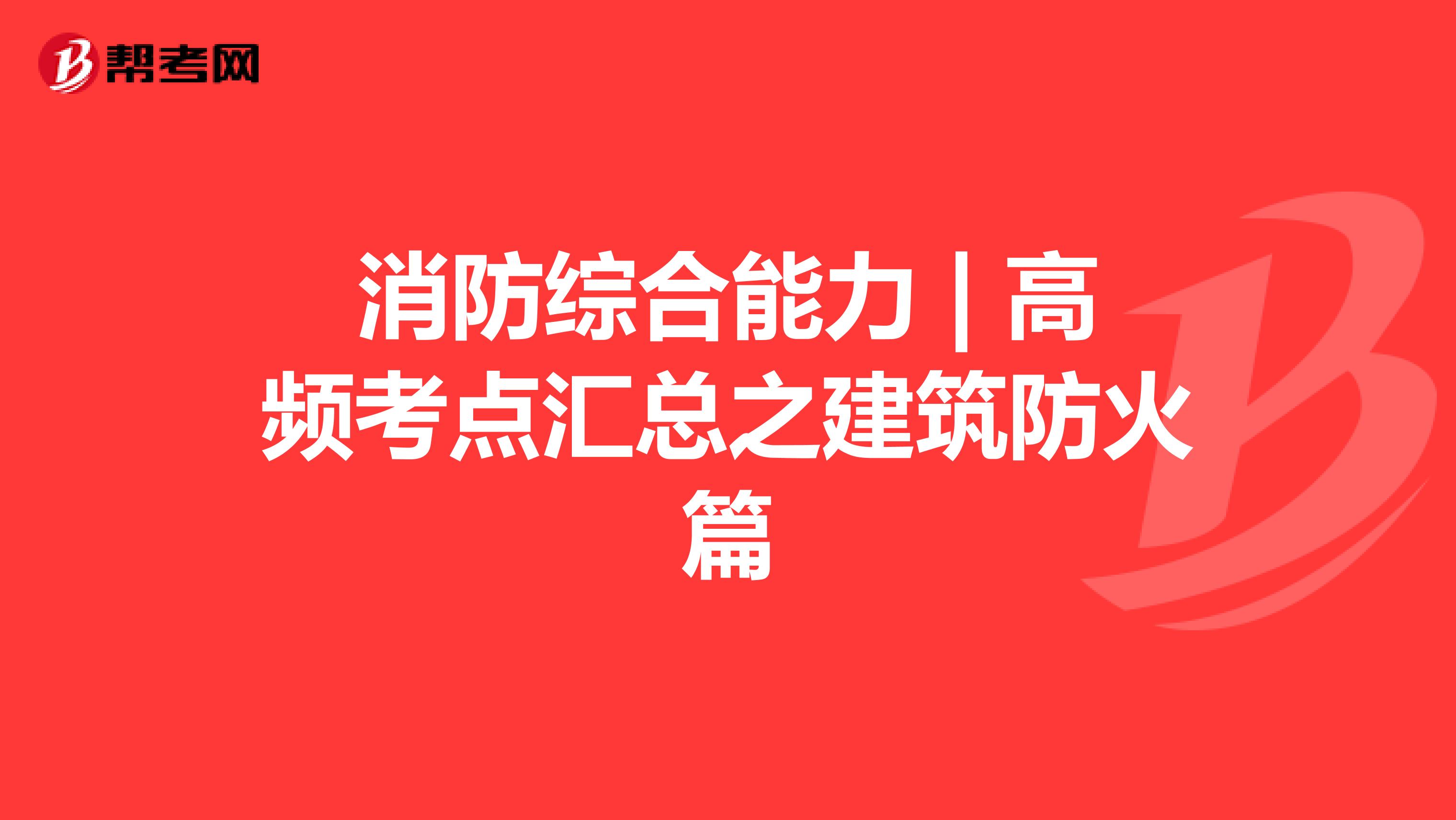 消防综合能力 | 高频考点汇总之建筑防火篇