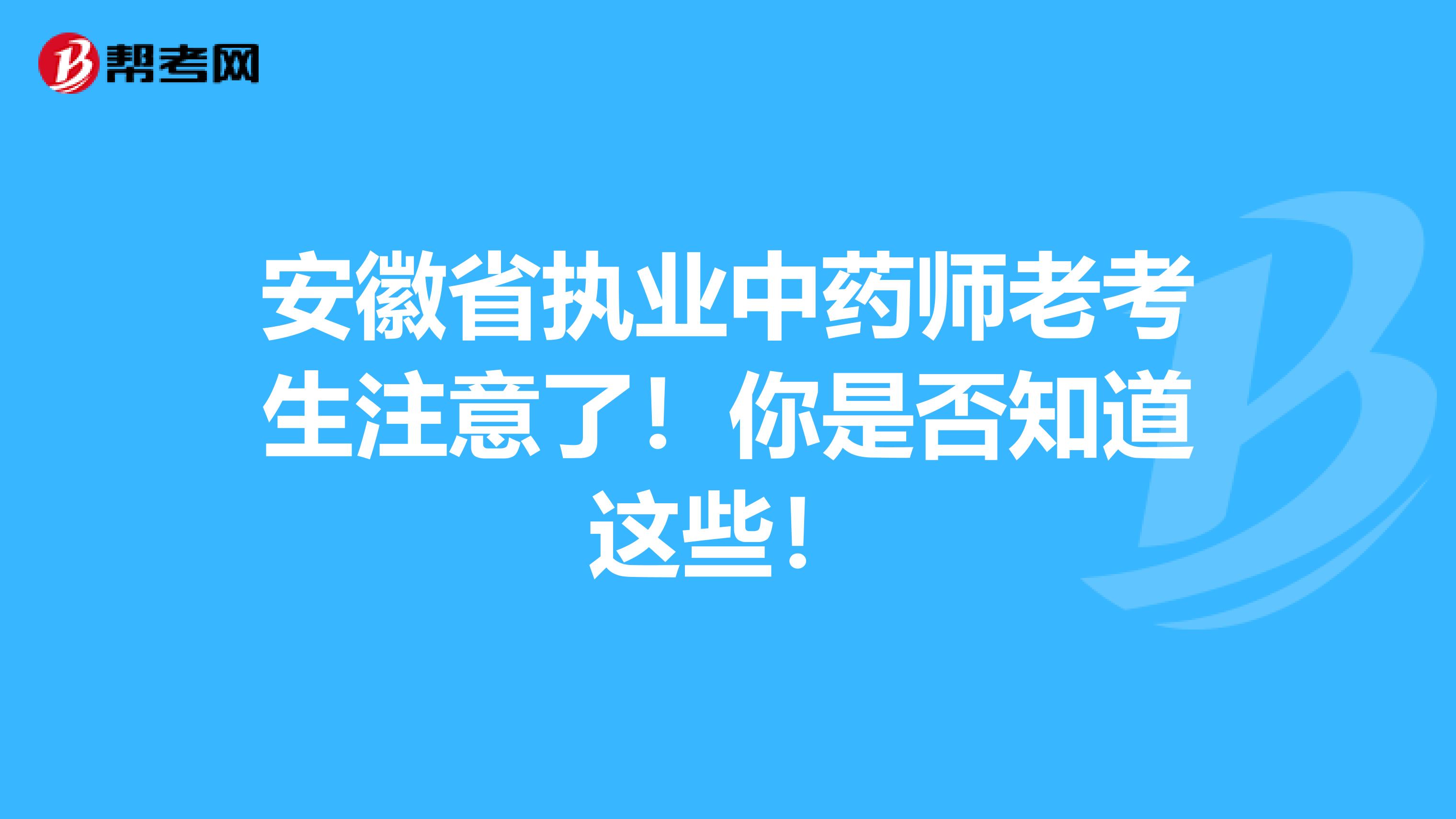 安徽省执业中药师老考生注意了！你是否知道这些！