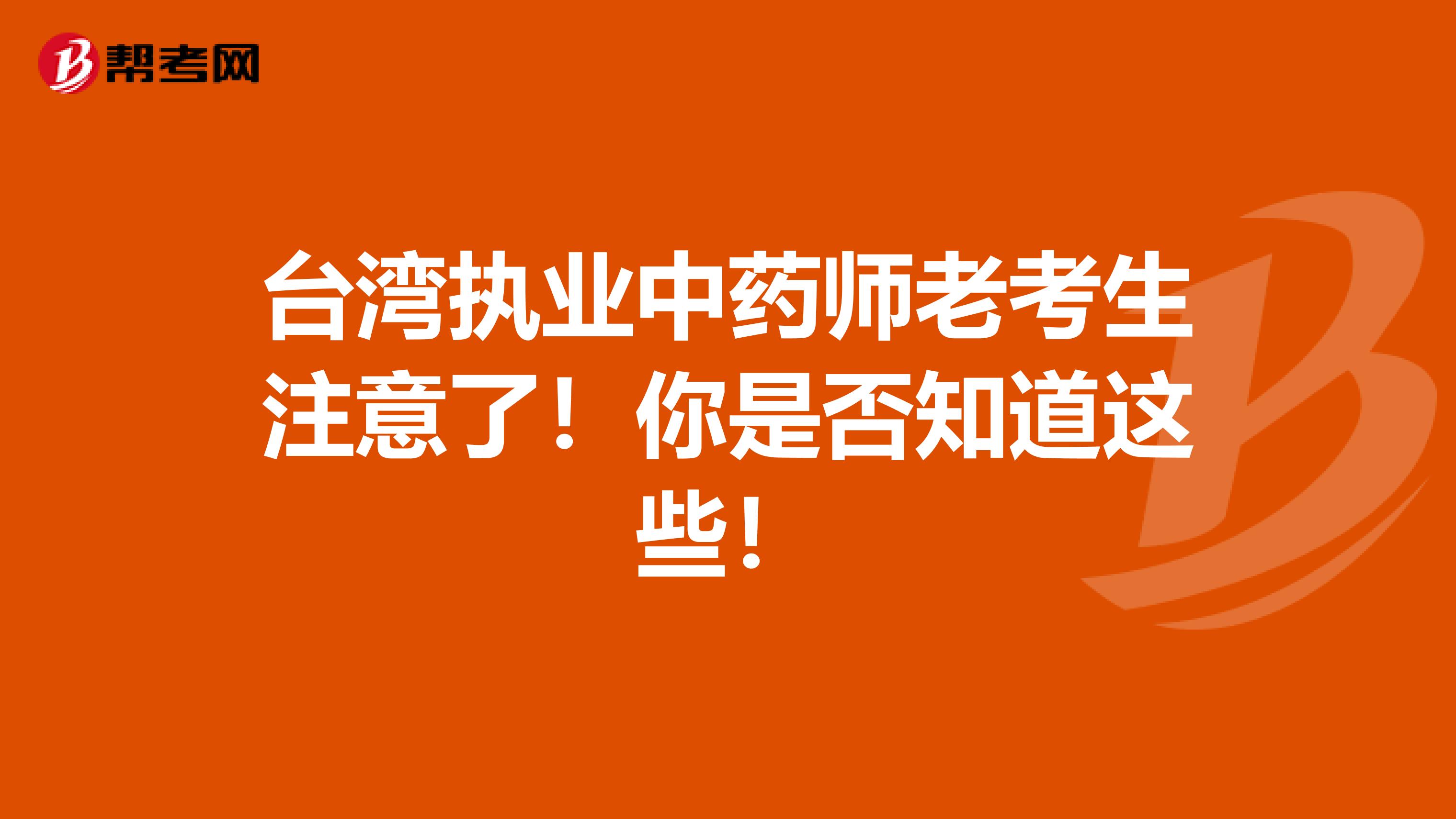 台湾执业中药师老考生注意了！你是否知道这些！