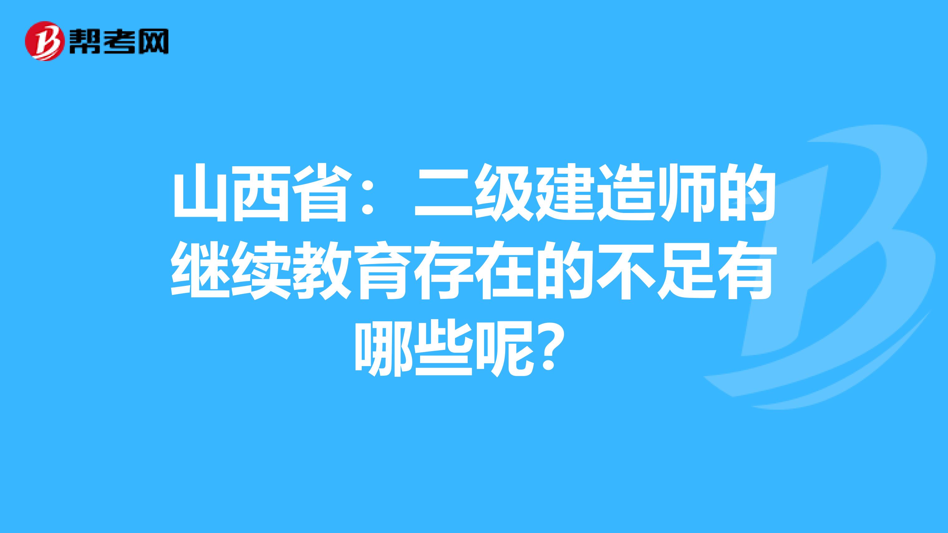 山西省：二级建造师的继续教育存在的不足有哪些呢？