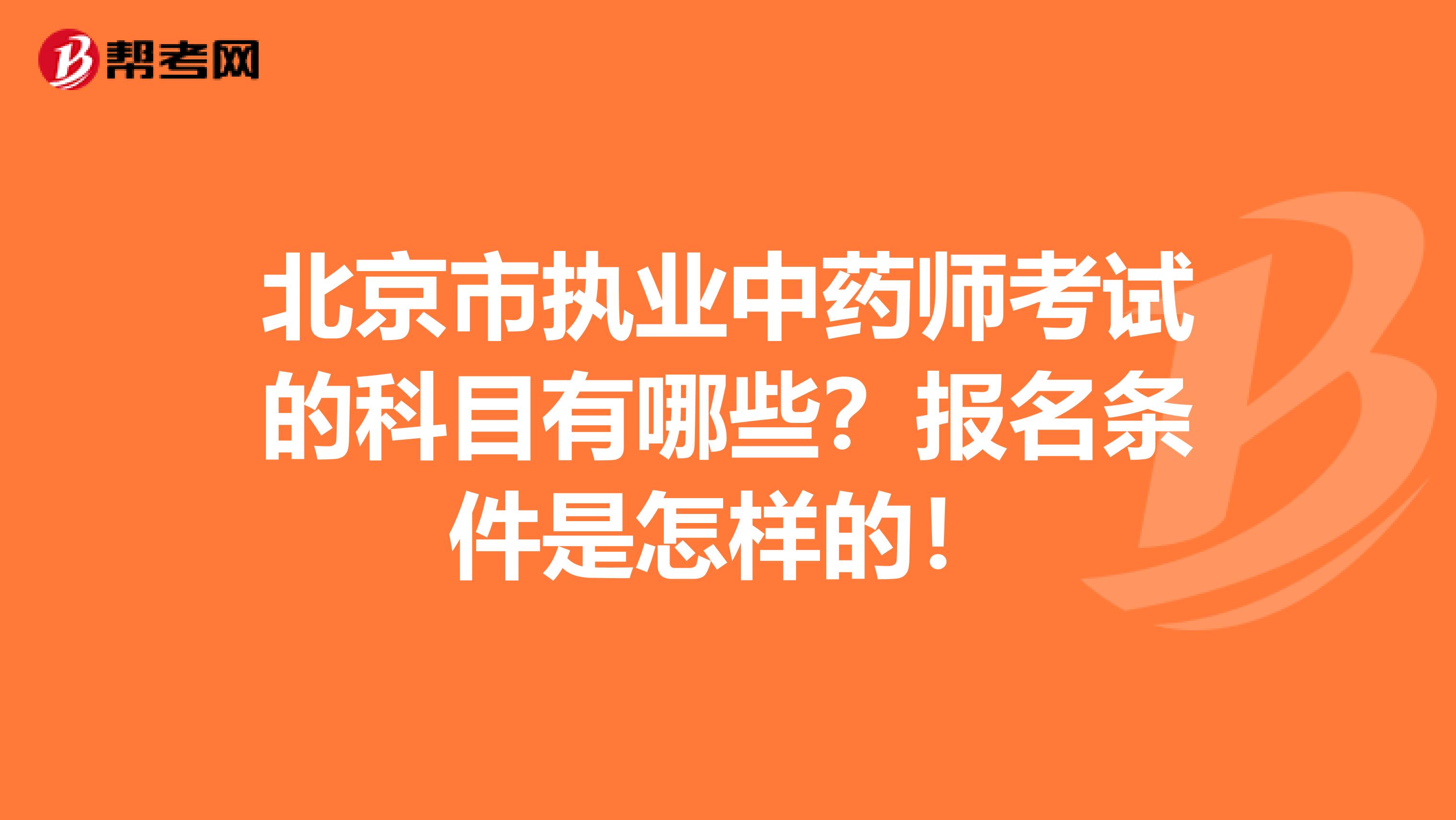 北京市执业中药师考试的科目有哪些？报名条件是怎样的！