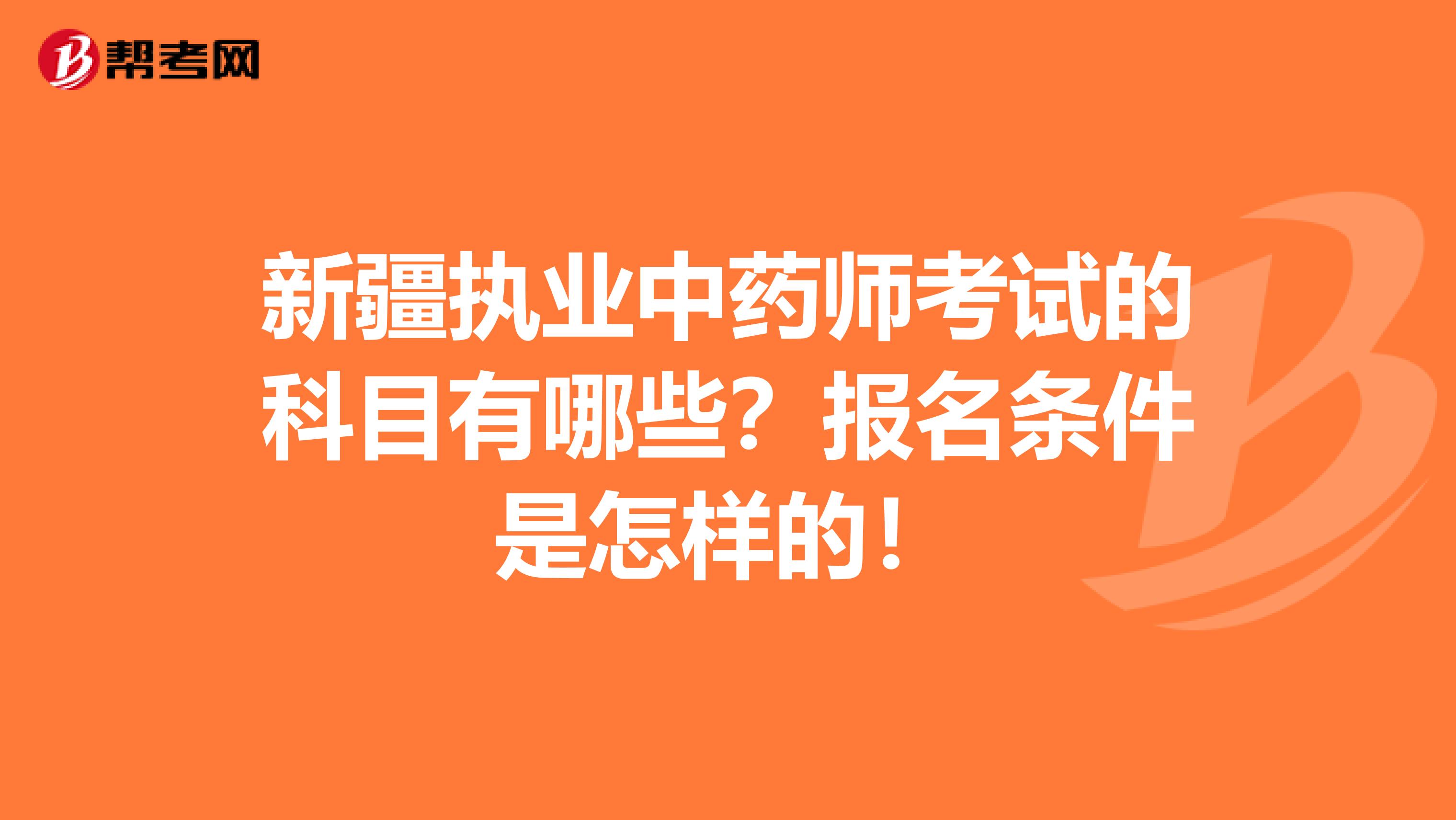 新疆执业中药师考试的科目有哪些？报名条件是怎样的！