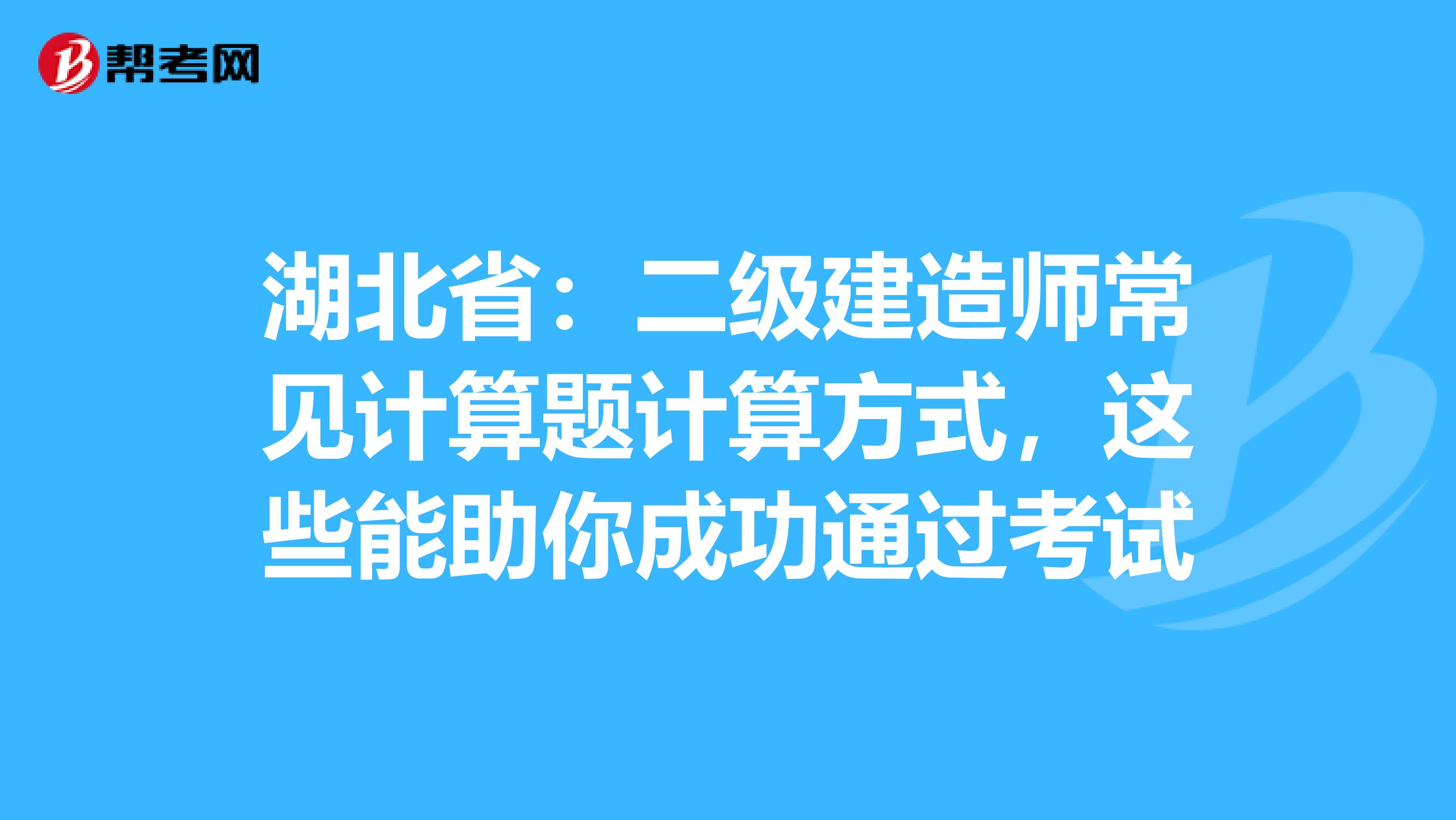 湖北省：二级建造师常见计算题计算方式，这些能助你成功通过考试