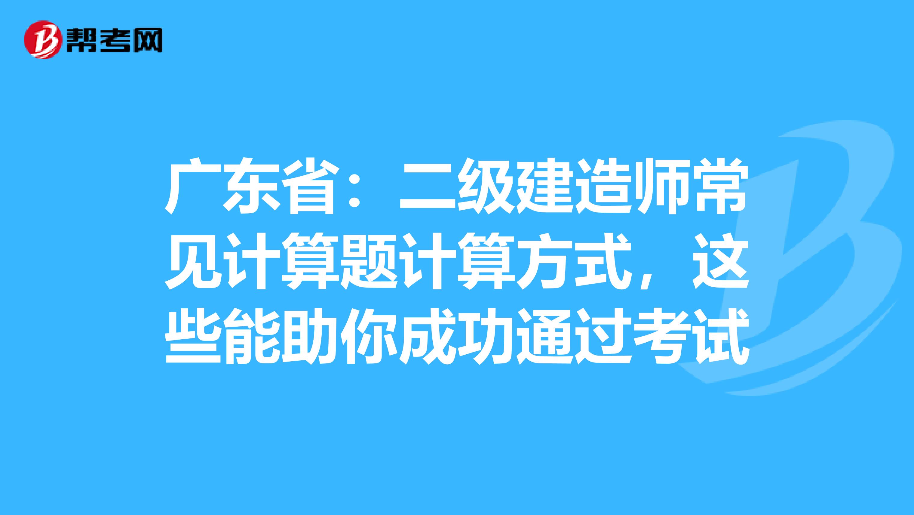 广东省：二级建造师常见计算题计算方式，这些能助你成功通过考试