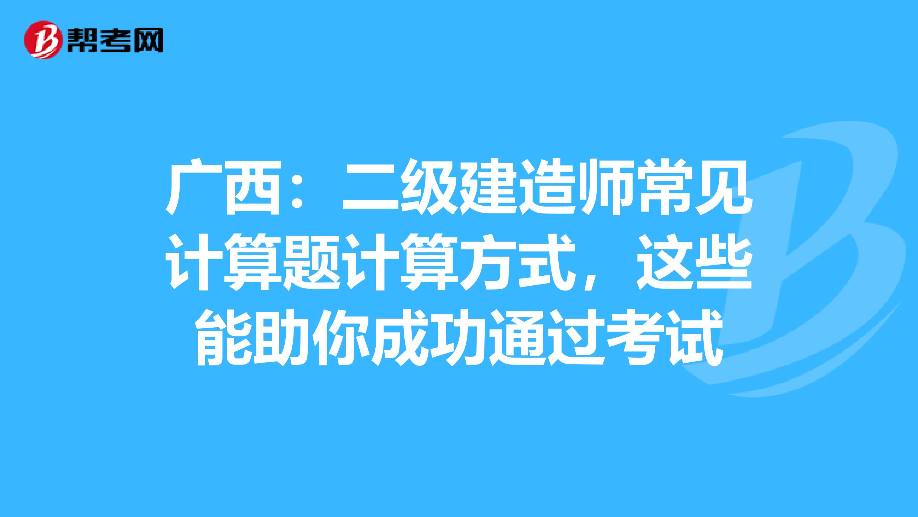 广西：二级建造师常见计算题计算方式，这些能助你成功通过考试