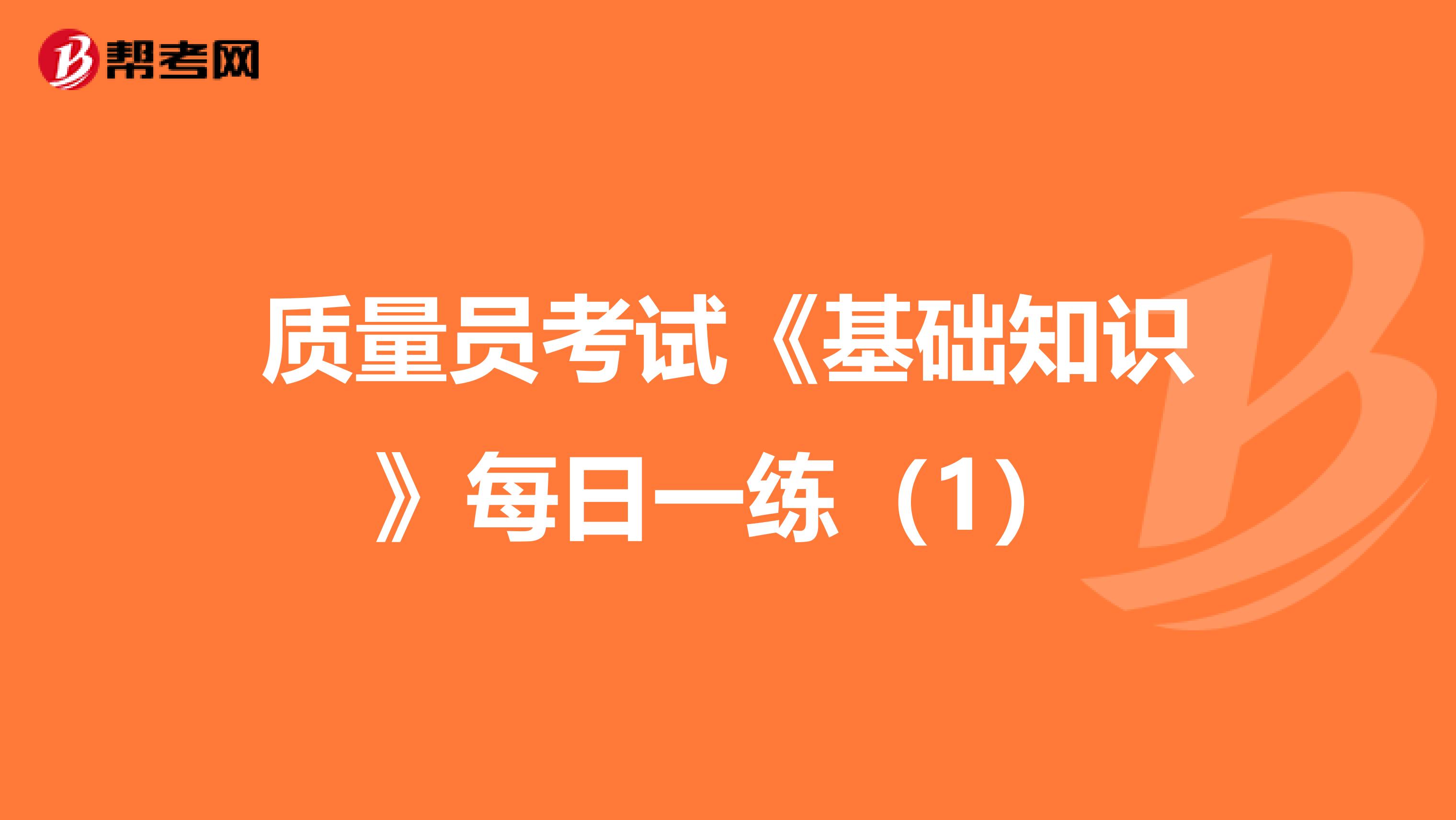 質(zhì)量員考試《基礎(chǔ)知識》每日一練(1)