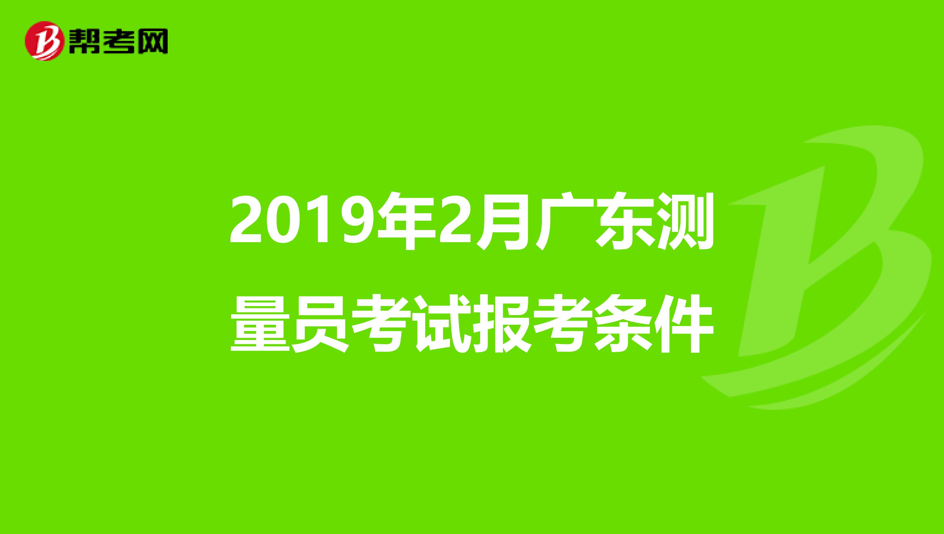 2019年2月广东测量员考试报考条件