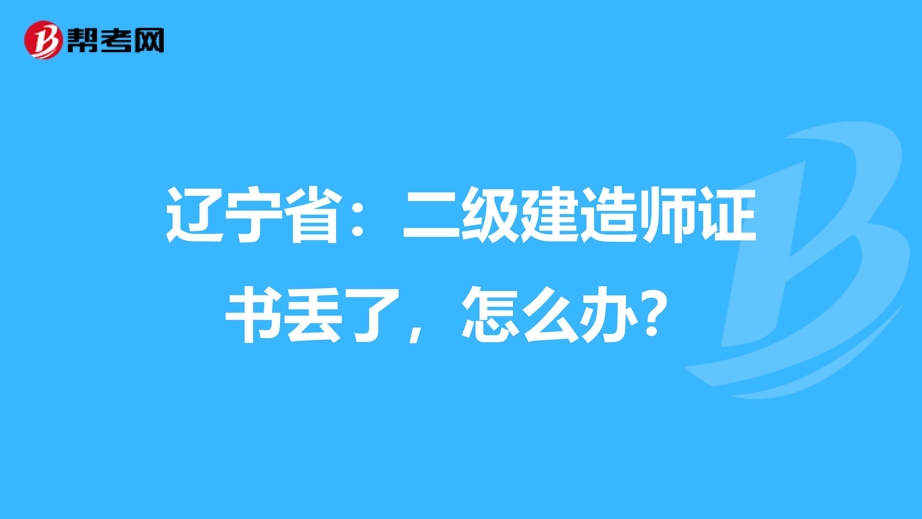 辽宁省：二级建造师证书丢了，怎么办？