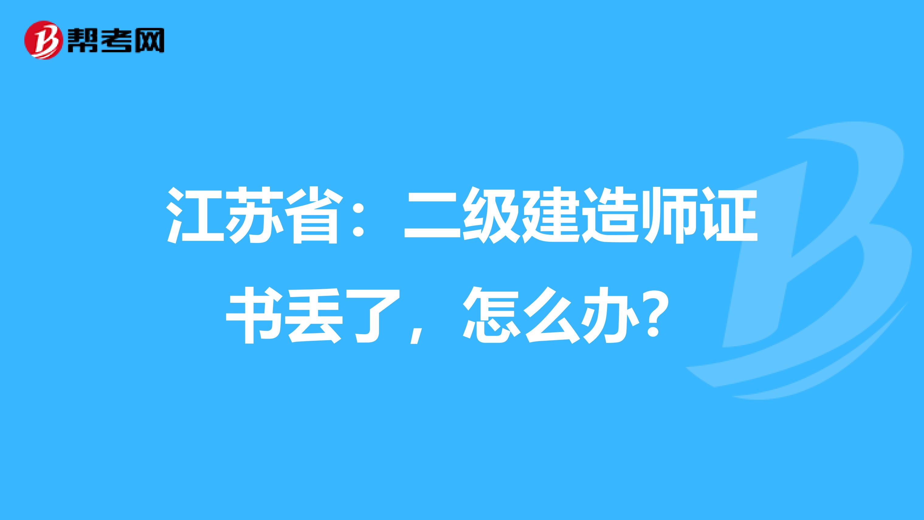 江苏省：二级建造师证书丢了，怎么办？