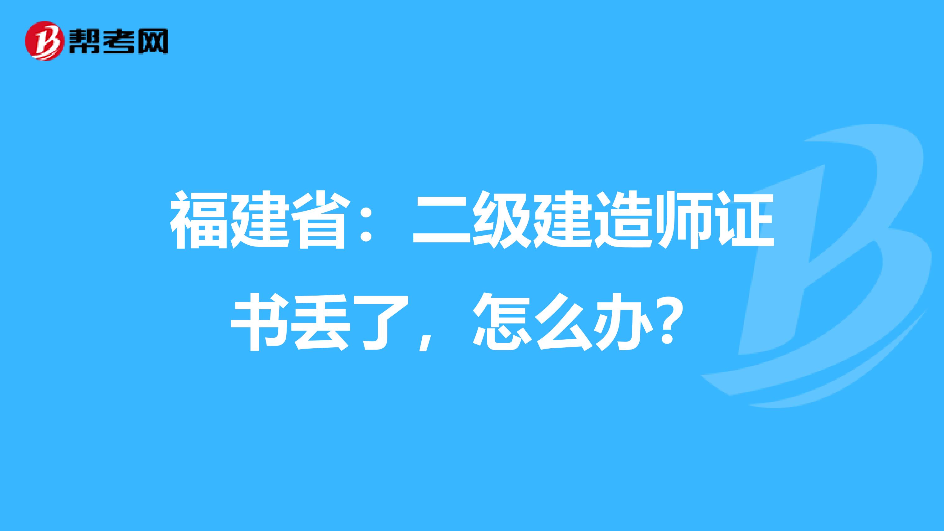 福建省：二级建造师证书丢了，怎么办？