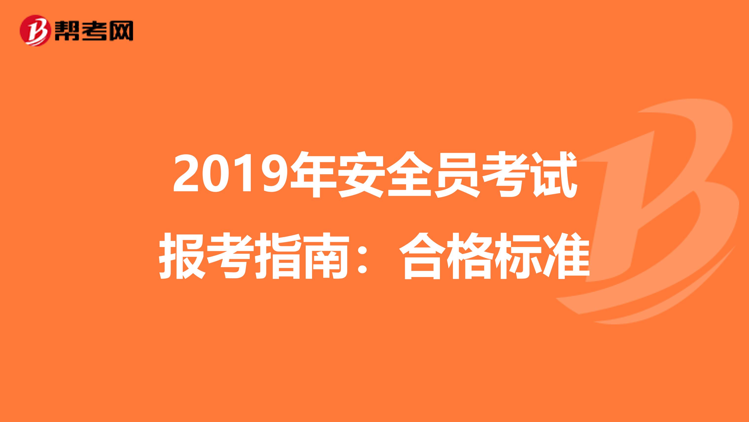 2019年安全员考试报考指南：合格标准