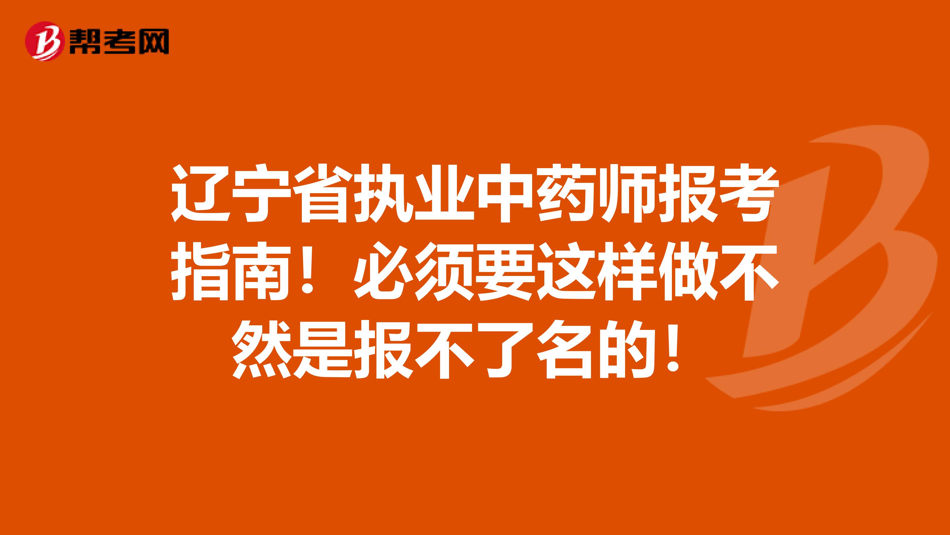 辽宁省执业中药师报考指南！必须要这样做不然是报不了名的！
