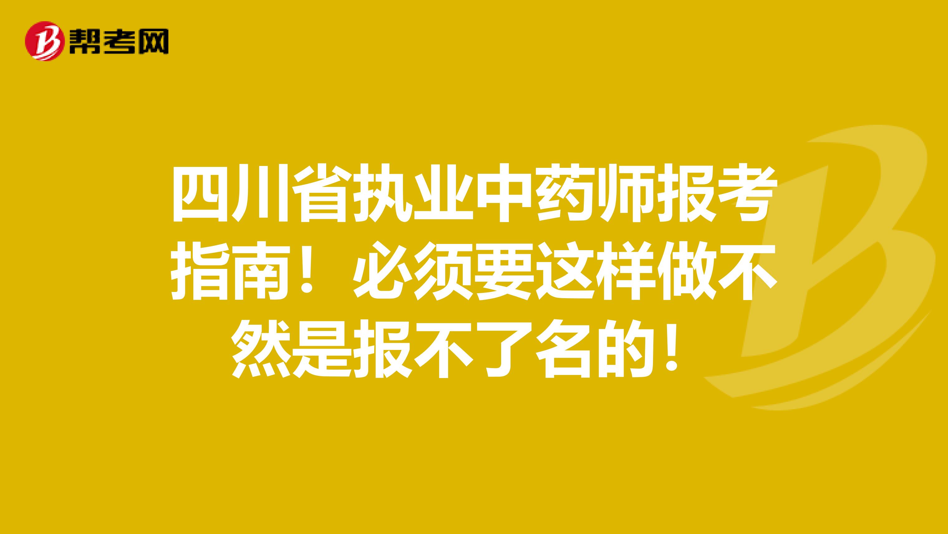 四川省执业中药师报考指南！必须要这样做不然是报不了名的！