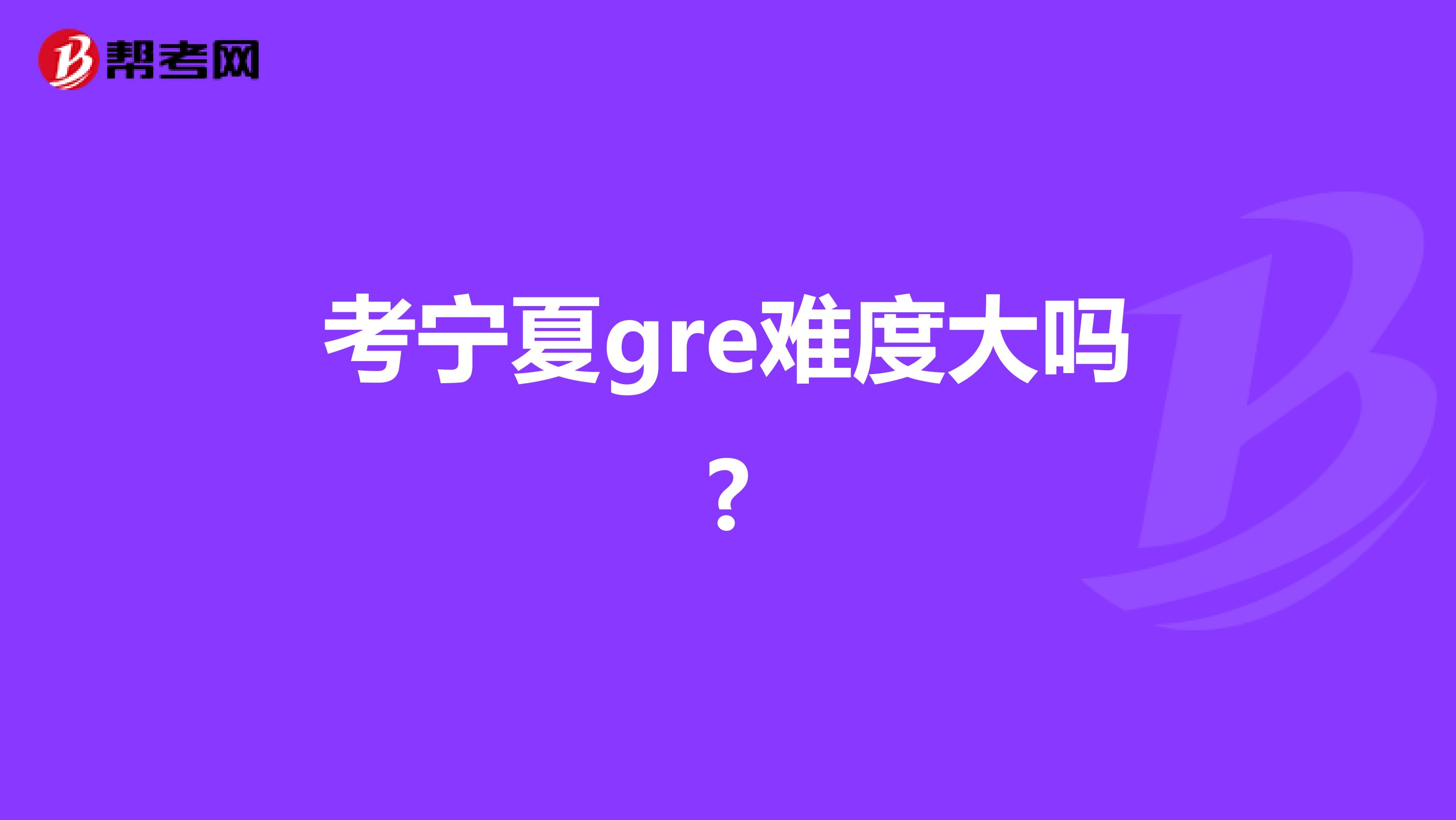考宁夏gre难度大吗?