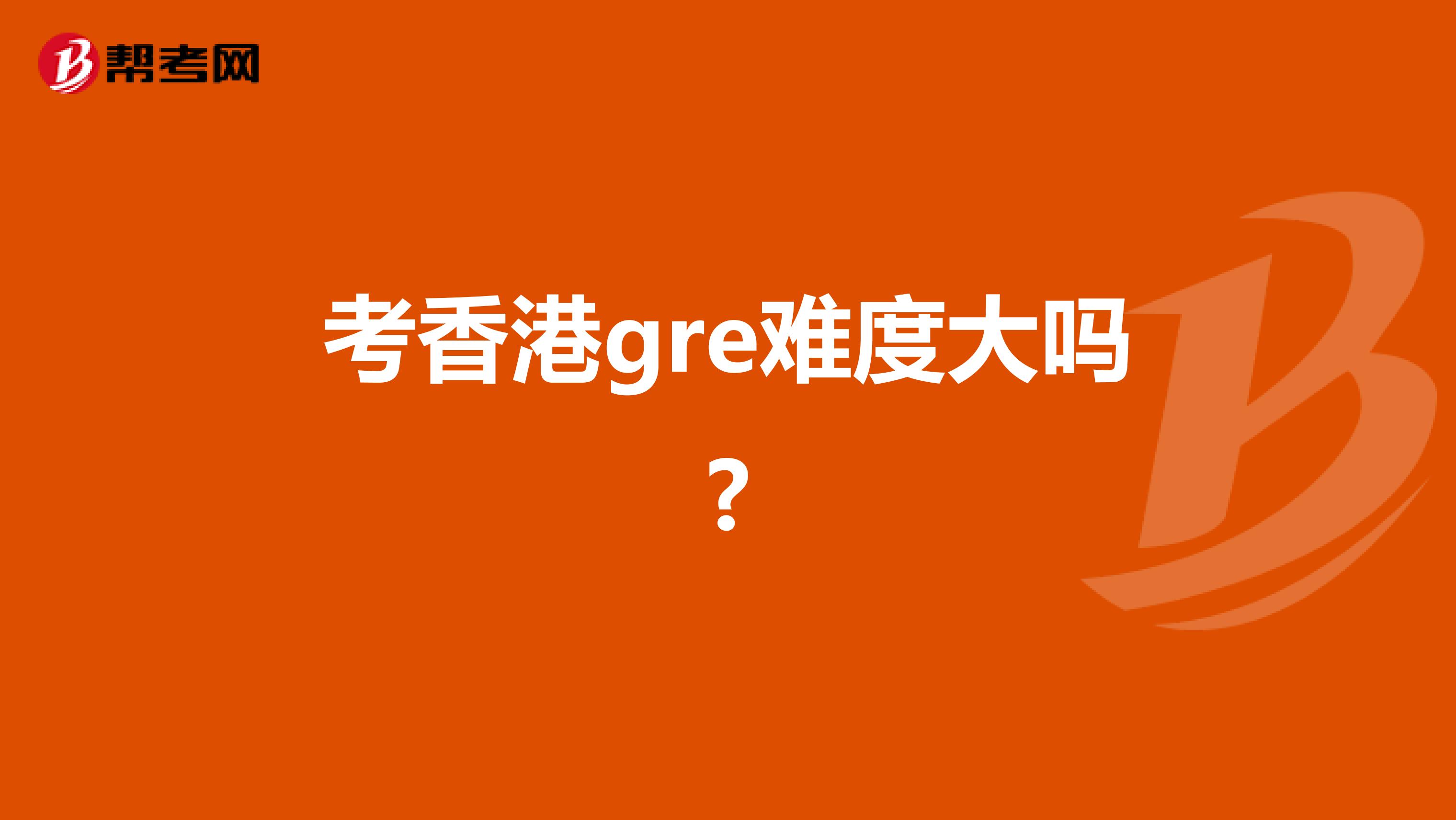 考香港gre难度大吗?