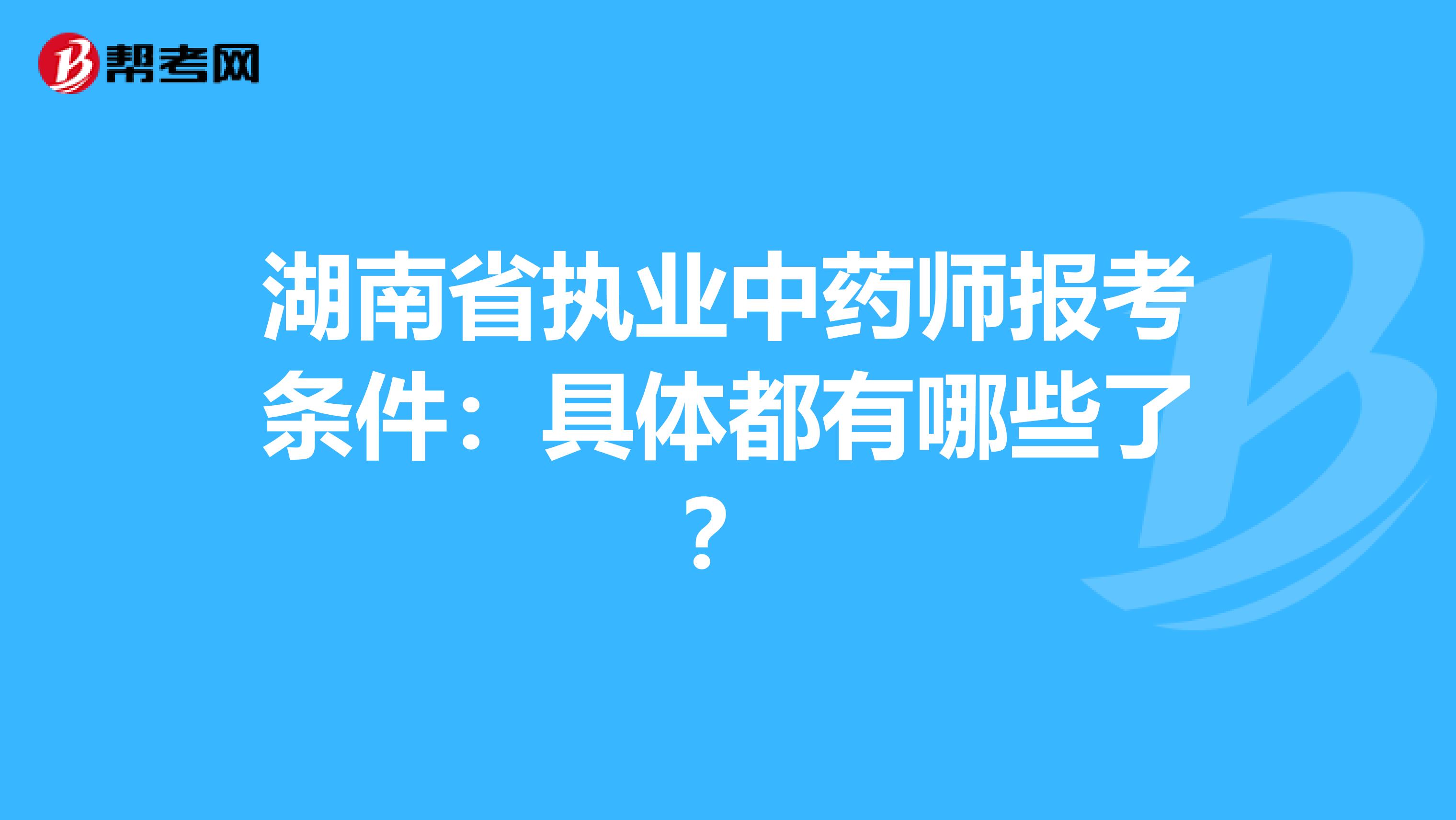 湖南省执业中药师报考条件：具体都有哪些了？