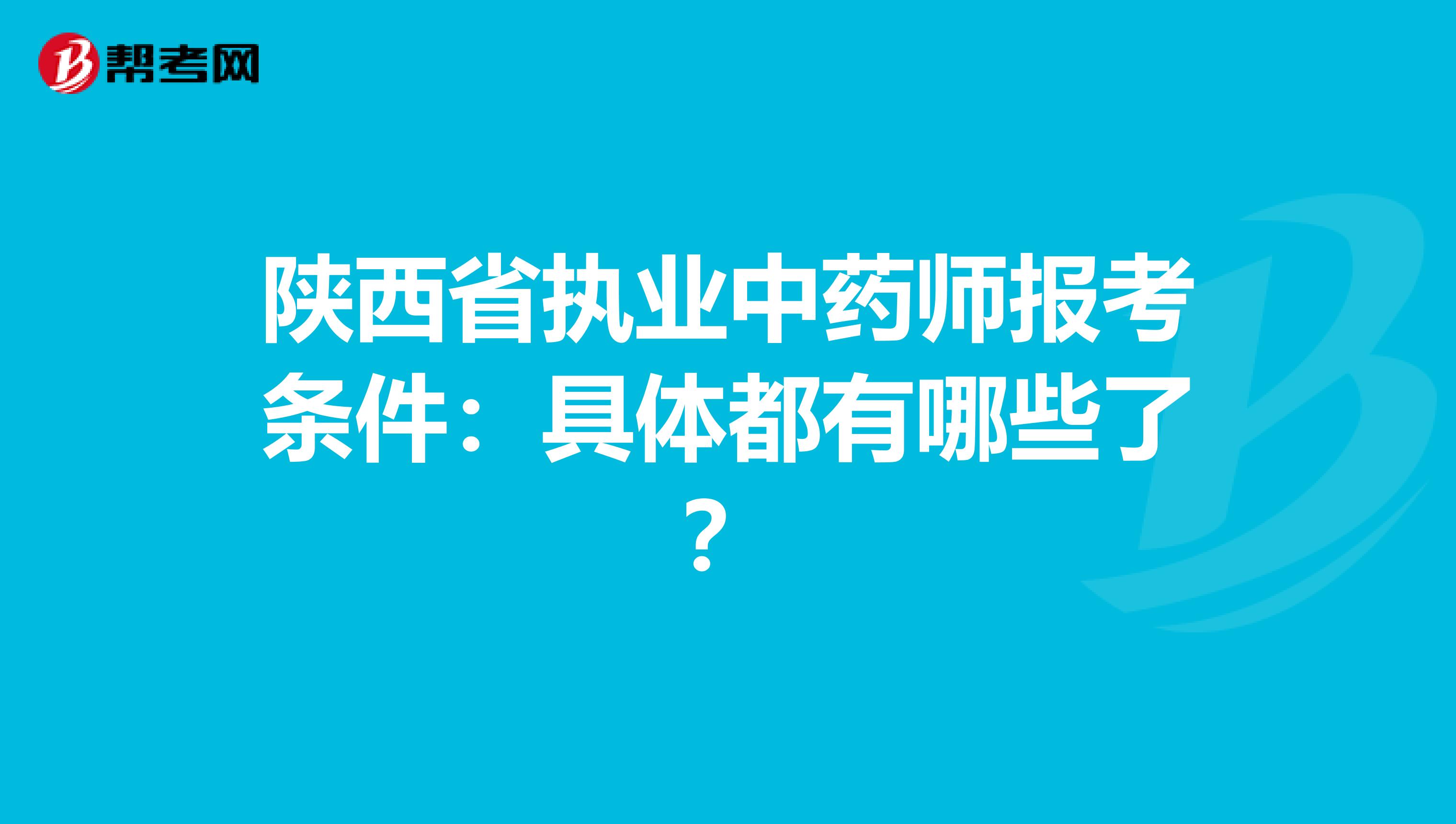 陕西省执业中药师报考条件：具体都有哪些了？