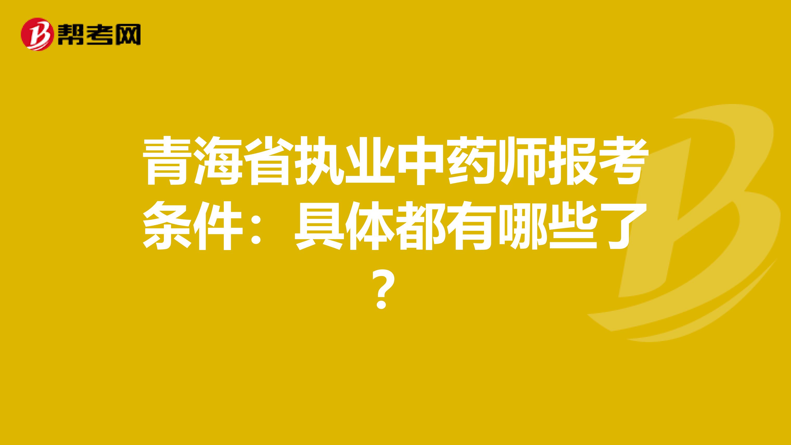 青海省执业中药师报考条件：具体都有哪些了？