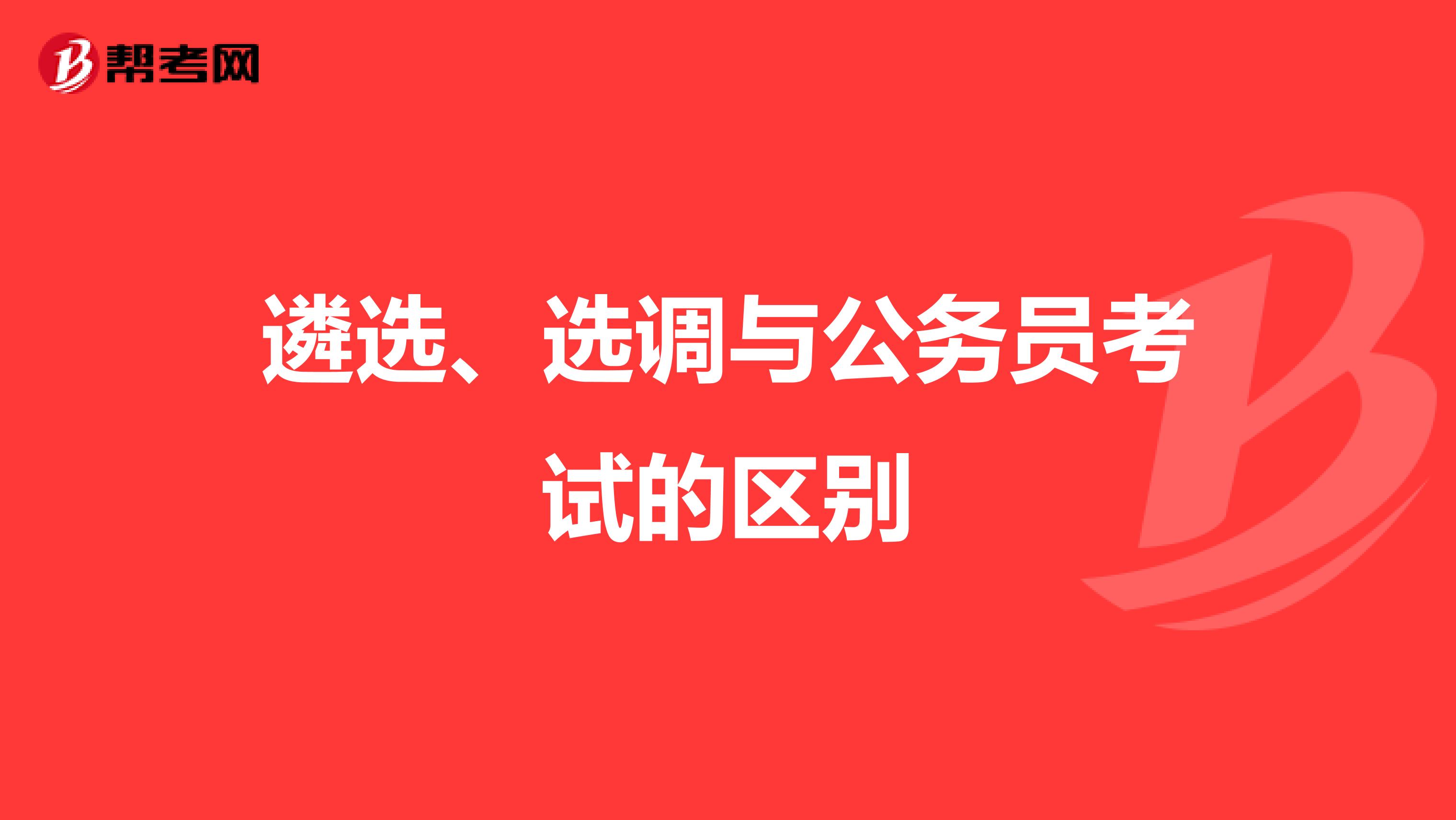 遴选、选调与公务员考试的区别